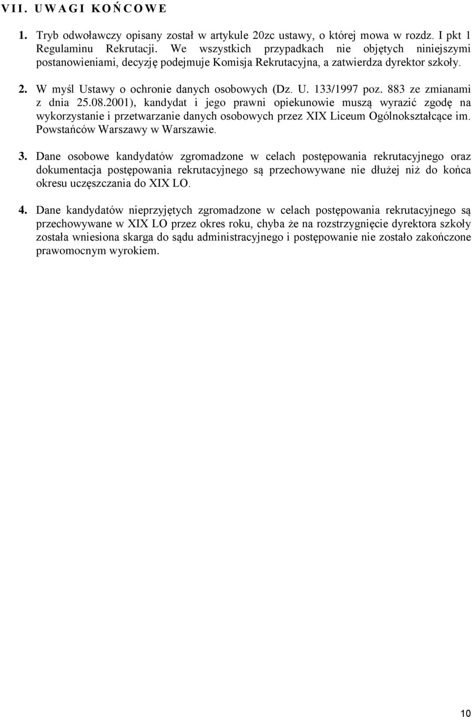 883 ze zmianami z dnia 25.08.2001), kandydat i jego prawni opiekunowie muszą wyrazić zgodę na wykorzystanie i przetwarzanie danych osobowych przez XIX Liceum Ogólnokształcące im.