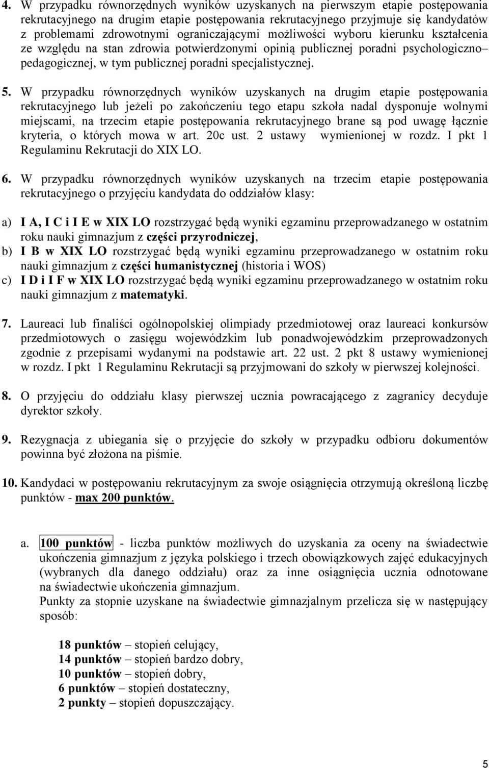 W przypadku równorzędnych wyników uzyskanych na drugim etapie postępowania rekrutacyjnego lub jeżeli po zakończeniu tego etapu szkoła nadal dysponuje wolnymi miejscami, na trzecim etapie postępowania