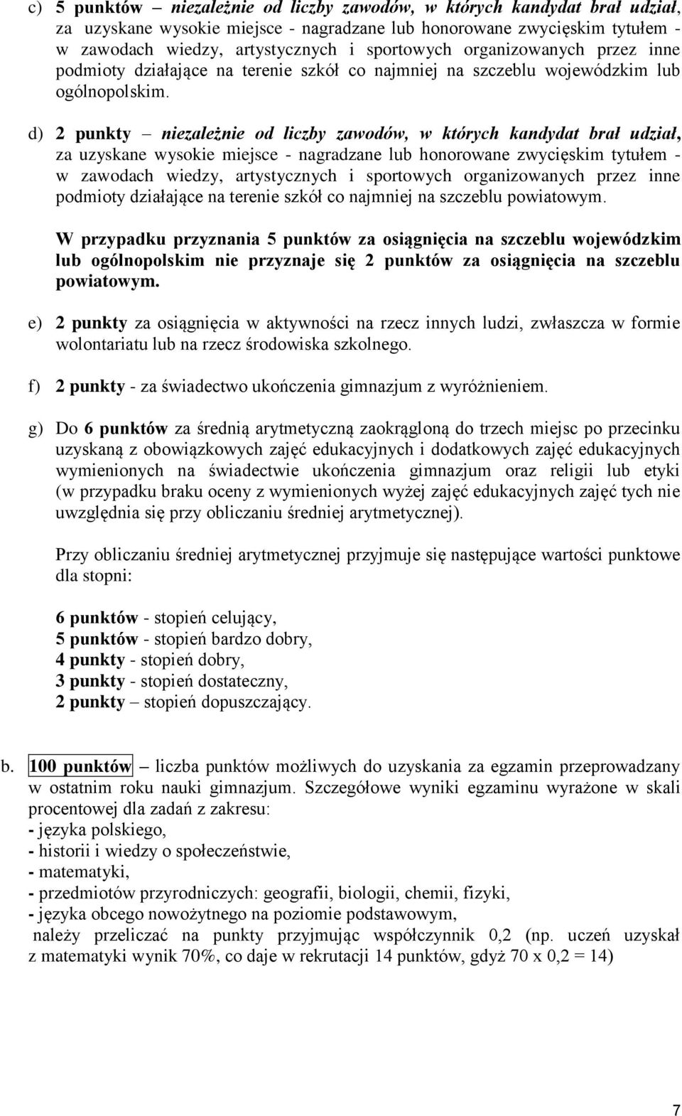 d) 2 punkty niezależnie od liczby zawodów, w których kandydat brał udział, za uzyskane wysokie miejsce - nagradzane lub honorowane zwycięskim tytułem - w zawodach wiedzy, artystycznych i sportowych