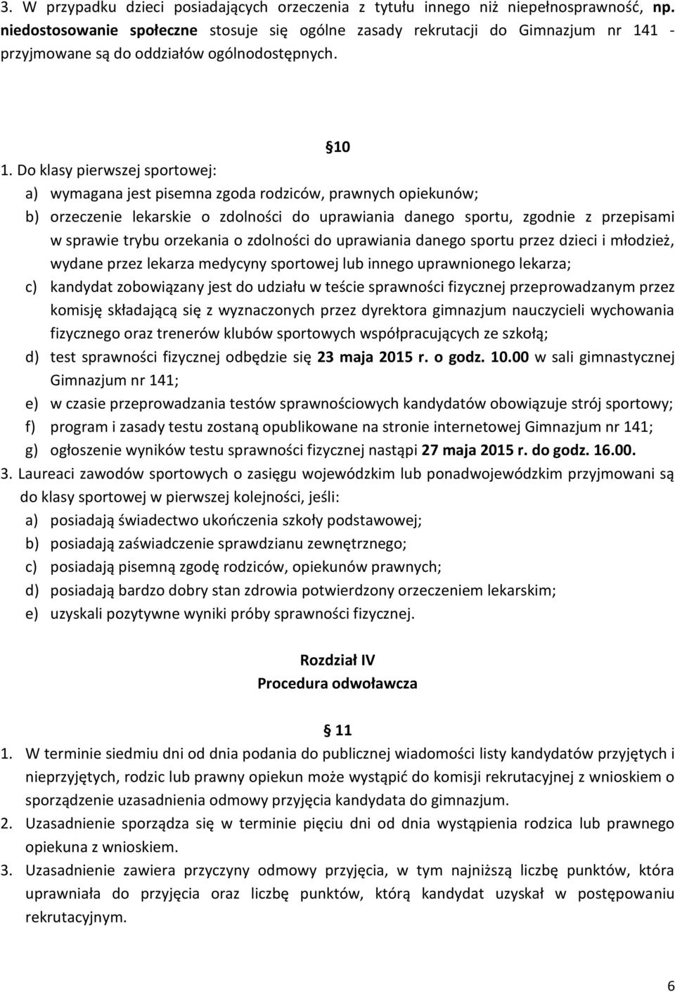 Do klasy pierwszej sportowej: a) wymagana jest pisemna zgoda rodziców, prawnych opiekunów; b) orzeczenie lekarskie o zdolności do uprawiania danego sportu, zgodnie z przepisami w sprawie trybu