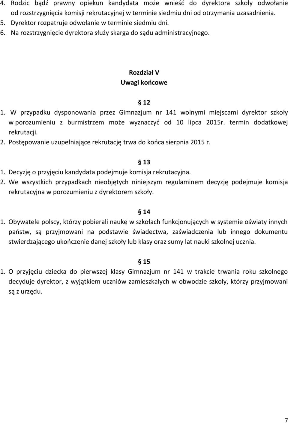 W przypadku dysponowania przez Gimnazjum nr 141 wolnymi miejscami dyrektor szkoły w porozumieniu z burmistrzem może wyznaczyć od 10 lipca 20