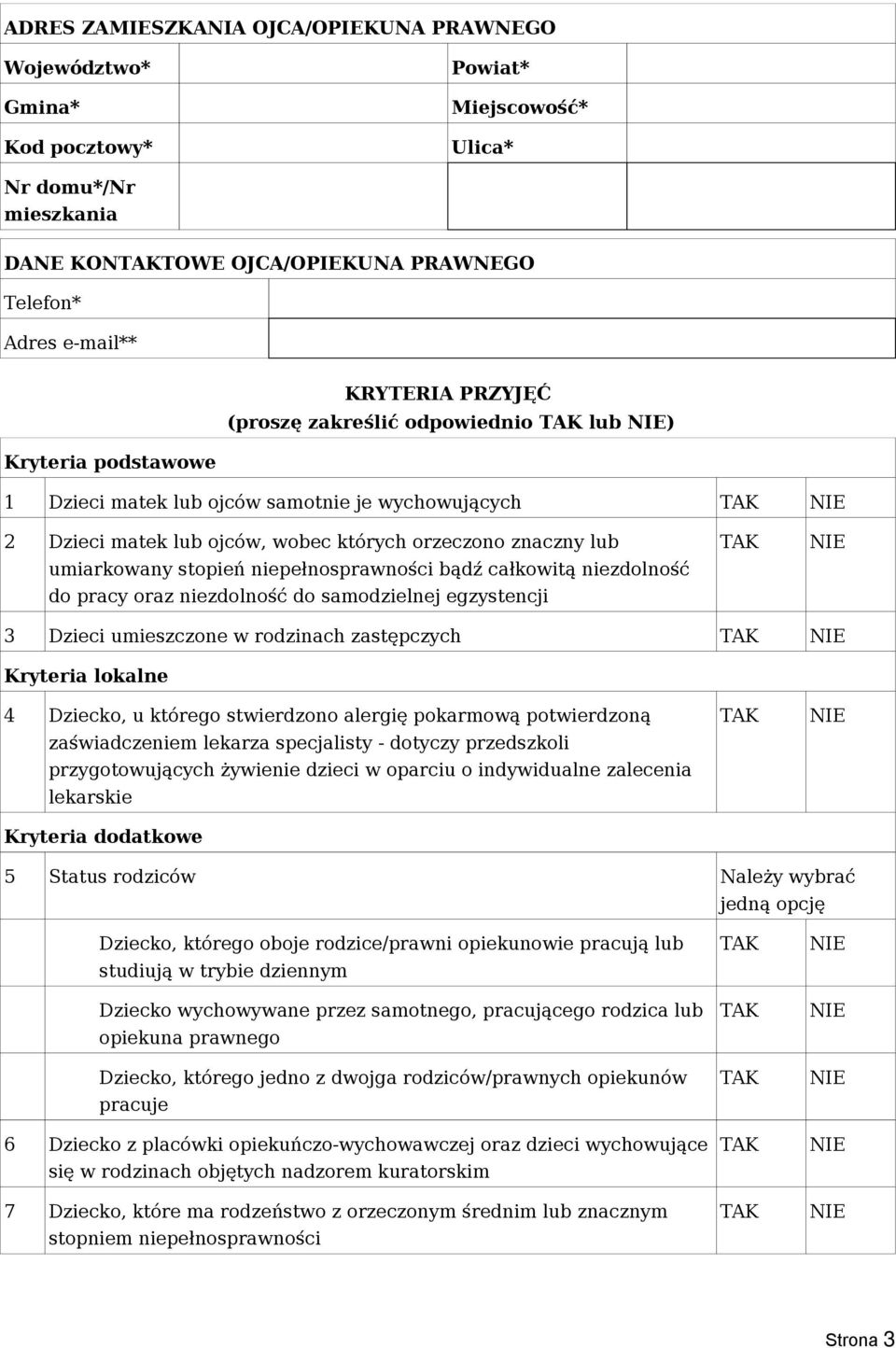 niepełnosprawności bądź całkowitą niezdolność do pracy oraz niezdolność do samodzielnej egzystencji 3 Dzieci umieszczone w rodzinach zastępczych Kryteria lokalne 4 Dziecko, u którego stwierdzono