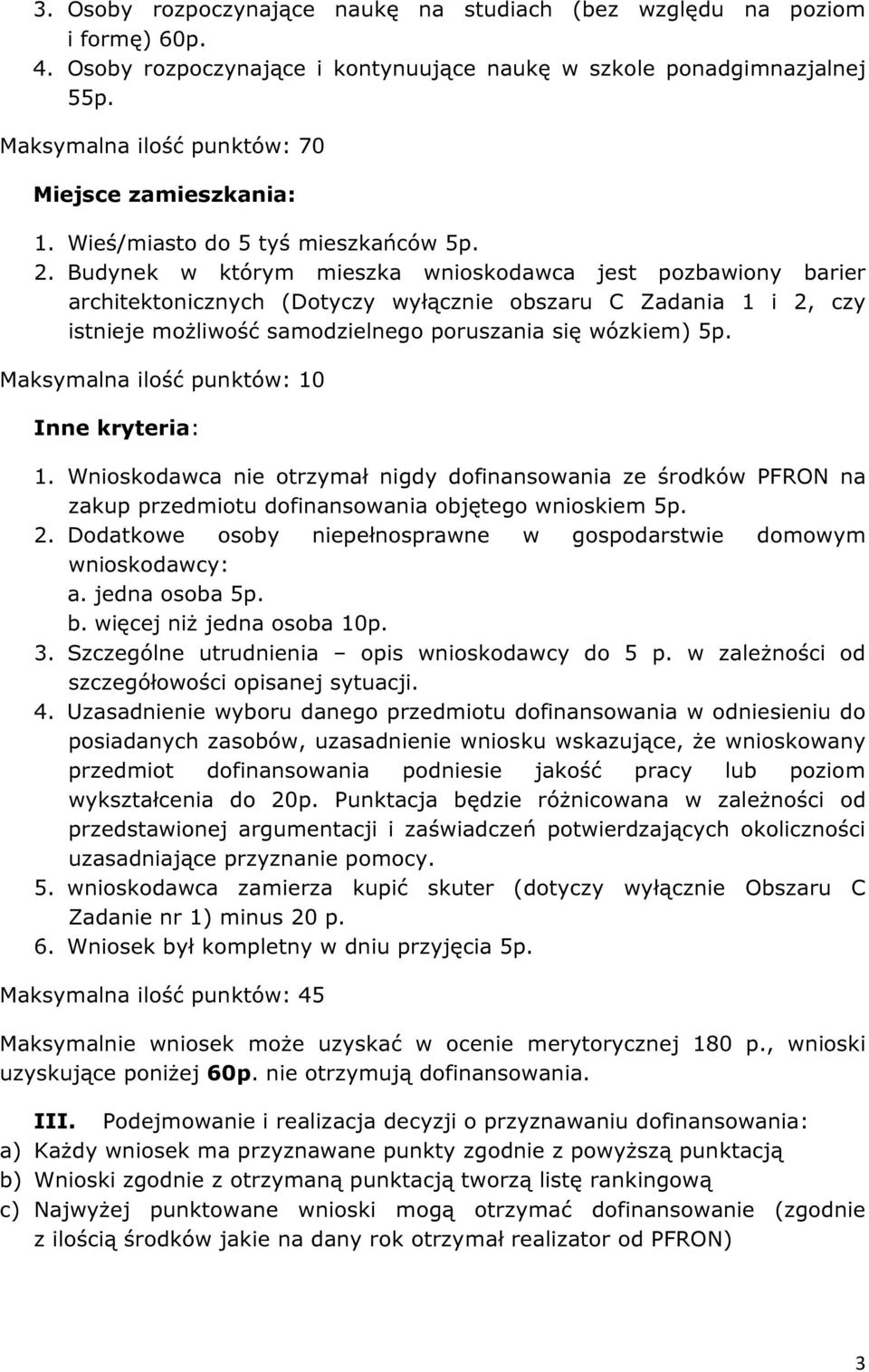 Budynek w którym mieszka wnioskodawca jest pozbawiony barier architektonicznych (Dotyczy wyłącznie obszaru C Zadania 1 i 2, czy istnieje możliwość samodzielnego poruszania się wózkiem) 5p.