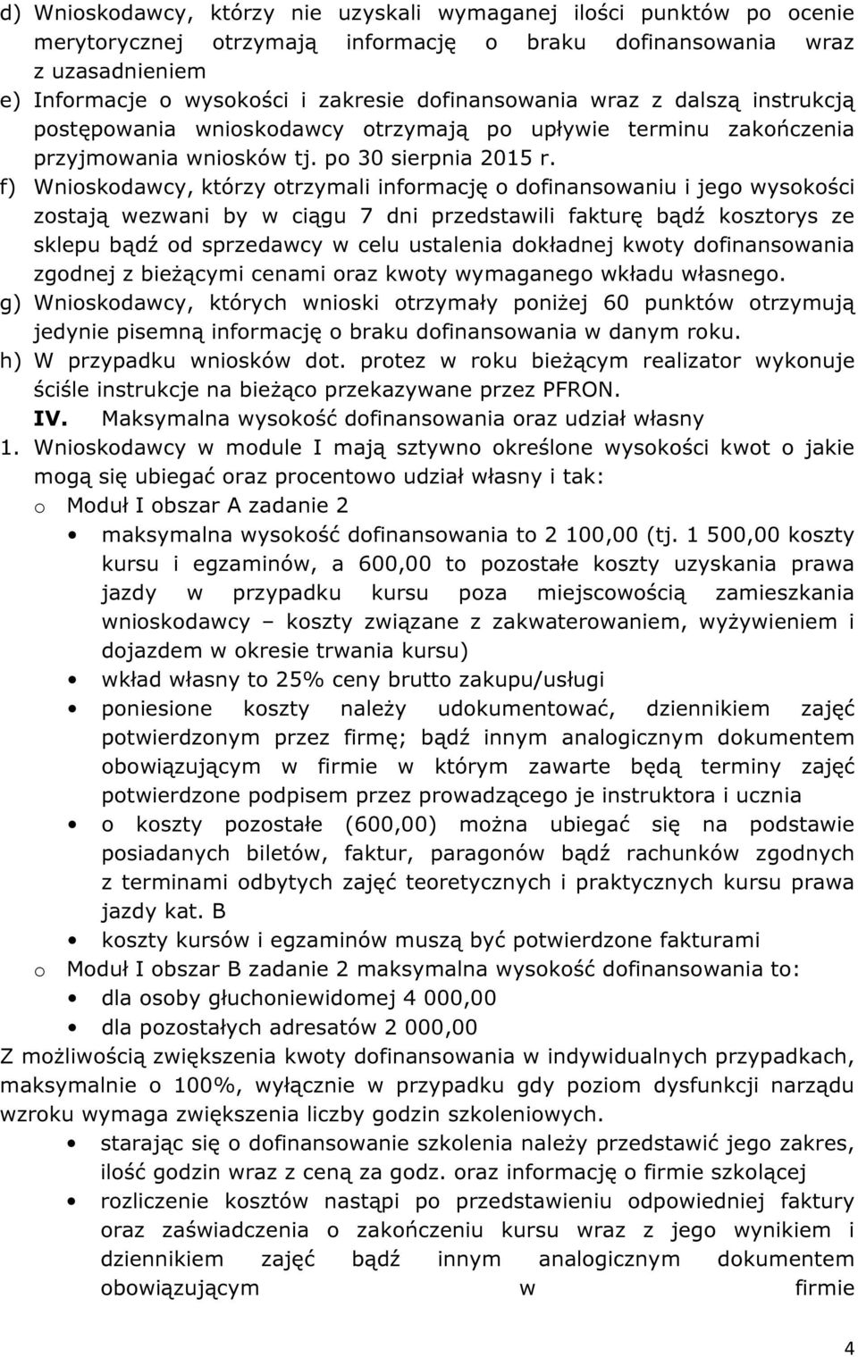 f) Wnioskodawcy, którzy otrzymali informację o dofinansowaniu i jego wysokości zostają wezwani by w ciągu 7 dni przedstawili fakturę bądź kosztorys ze sklepu bądź od sprzedawcy w celu ustalenia