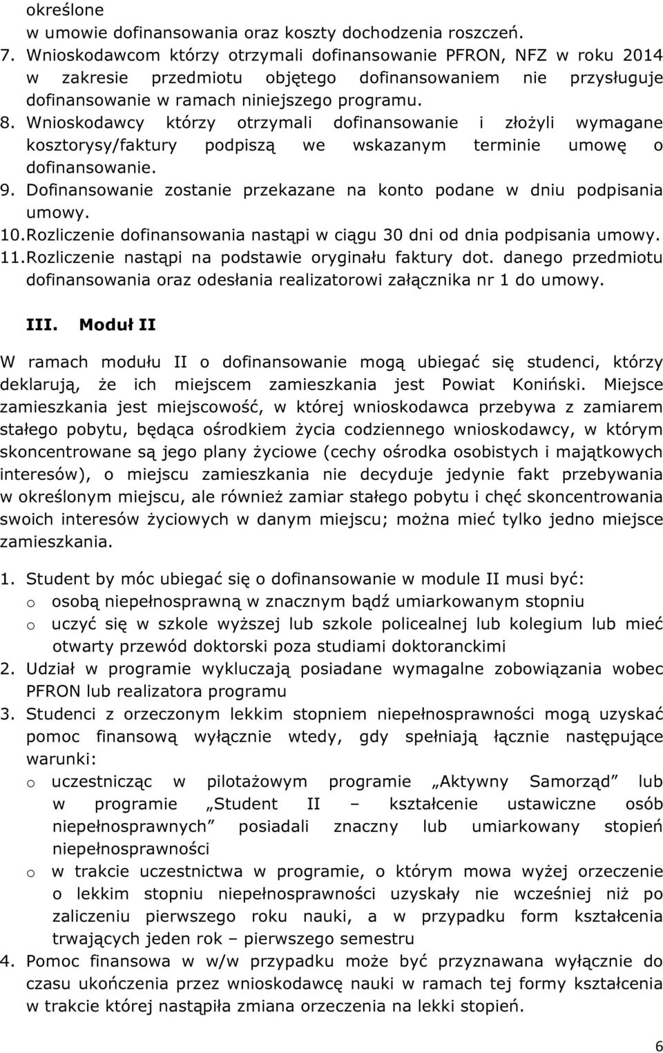 Wnioskodawcy którzy otrzymali dofinansowanie i złożyli wymagane kosztorysy/faktury podpiszą we wskazanym terminie umowę o dofinansowanie. 9.