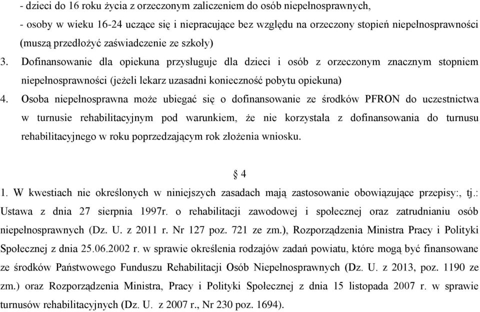 Osoba niepełnosprawna może ubiegać się o dofinansowanie ze środków PFRON do uczestnictwa w turnusie rehabilitacyjnym pod warunkiem, że nie korzystała z dofinansowania do turnusu rehabilitacyjnego w