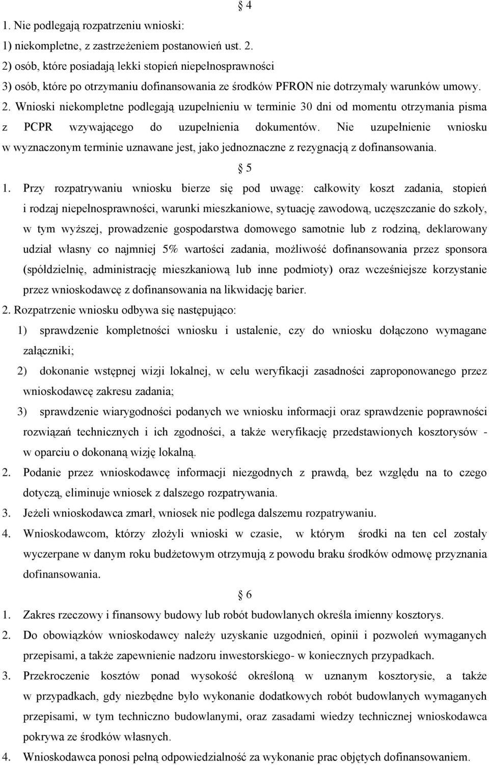 Wnioski niekompletne podlegają uzupełnieniu w terminie 30 dni od momentu otrzymania pisma z PCPR wzywającego do uzupełnienia dokumentów.