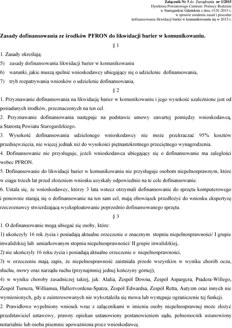 Zasady określają: 5) zasady dofinansowania likwidacji barier w komunikowaniu 6) warunki, jakie muszą spełnić wnioskodawcy ubiegający się o udzielenie dofinansowania, 7) tryb rozpatrywania wniosków o