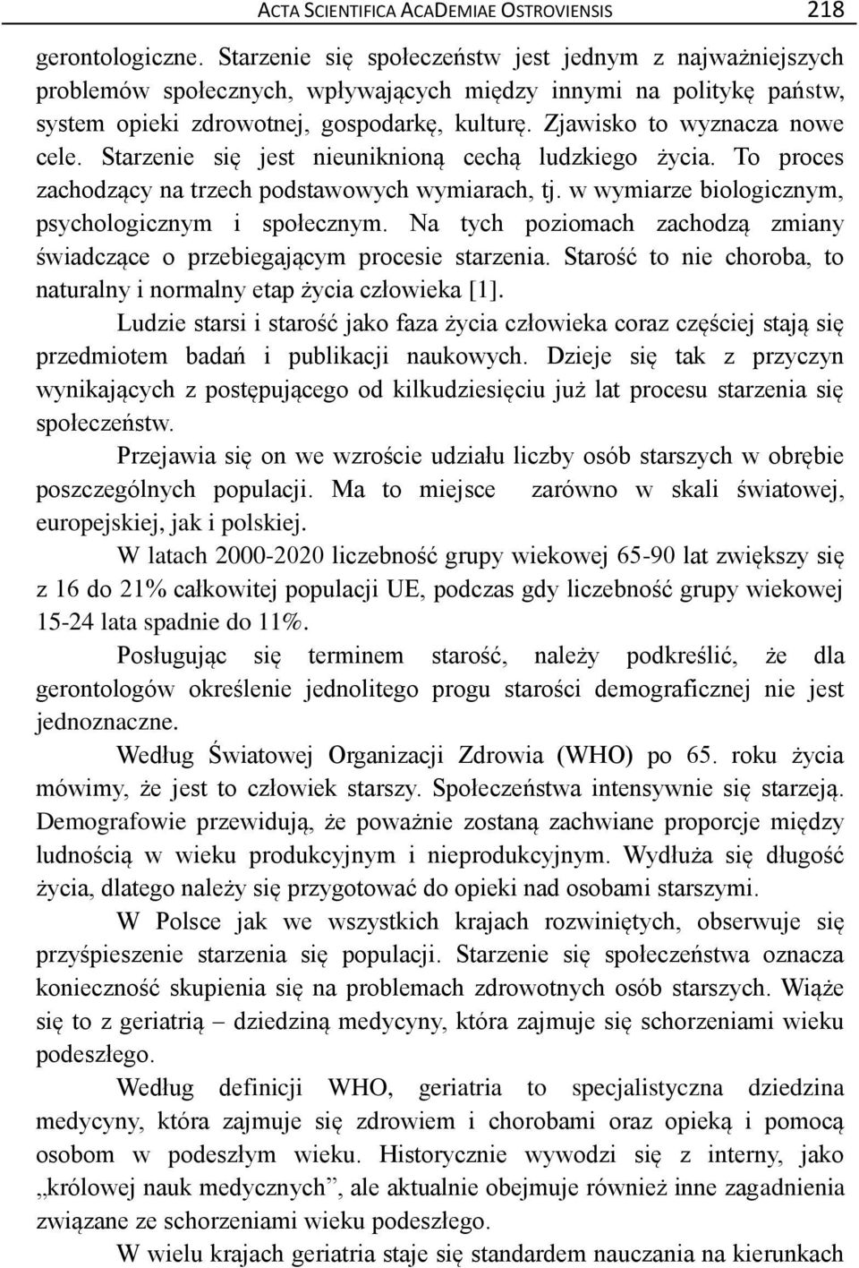 Zjawisko to wyznacza nowe cele. Starzenie się jest nieuniknioną cechą ludzkiego życia. To proces zachodzący na trzech podstawowych wymiarach, tj. w wymiarze biologicznym, psychologicznym i społecznym.