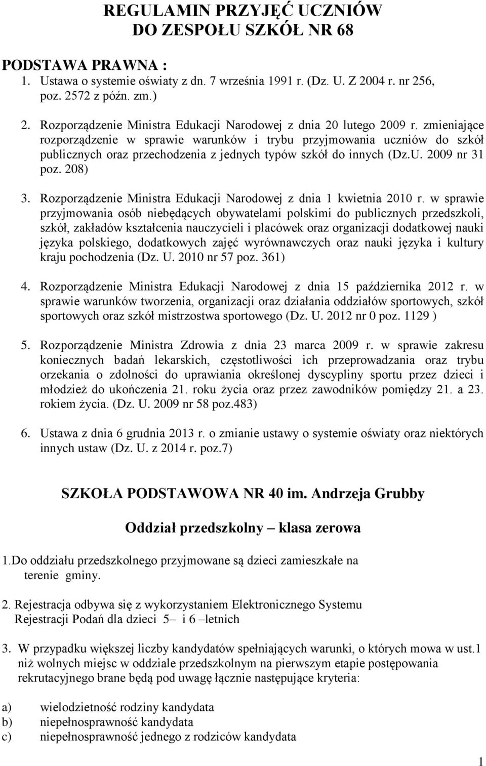 zmieniające rozporządzenie w sprawie warunków i trybu przyjmowania uczniów do szkół publicznych oraz przechodzenia z jednych typów szkół do innych (Dz.U. 2009 nr 31 poz. 208) 3.