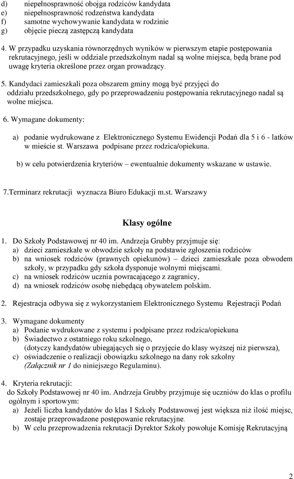 prowadzący. 5. Kandydaci zamieszkali poza obszarem gminy mogą być przyjęci do oddziału przedszkolnego, gdy po przeprowadzeniu postępowania rekrutacyjnego nadal są wolne miejsca. 6.