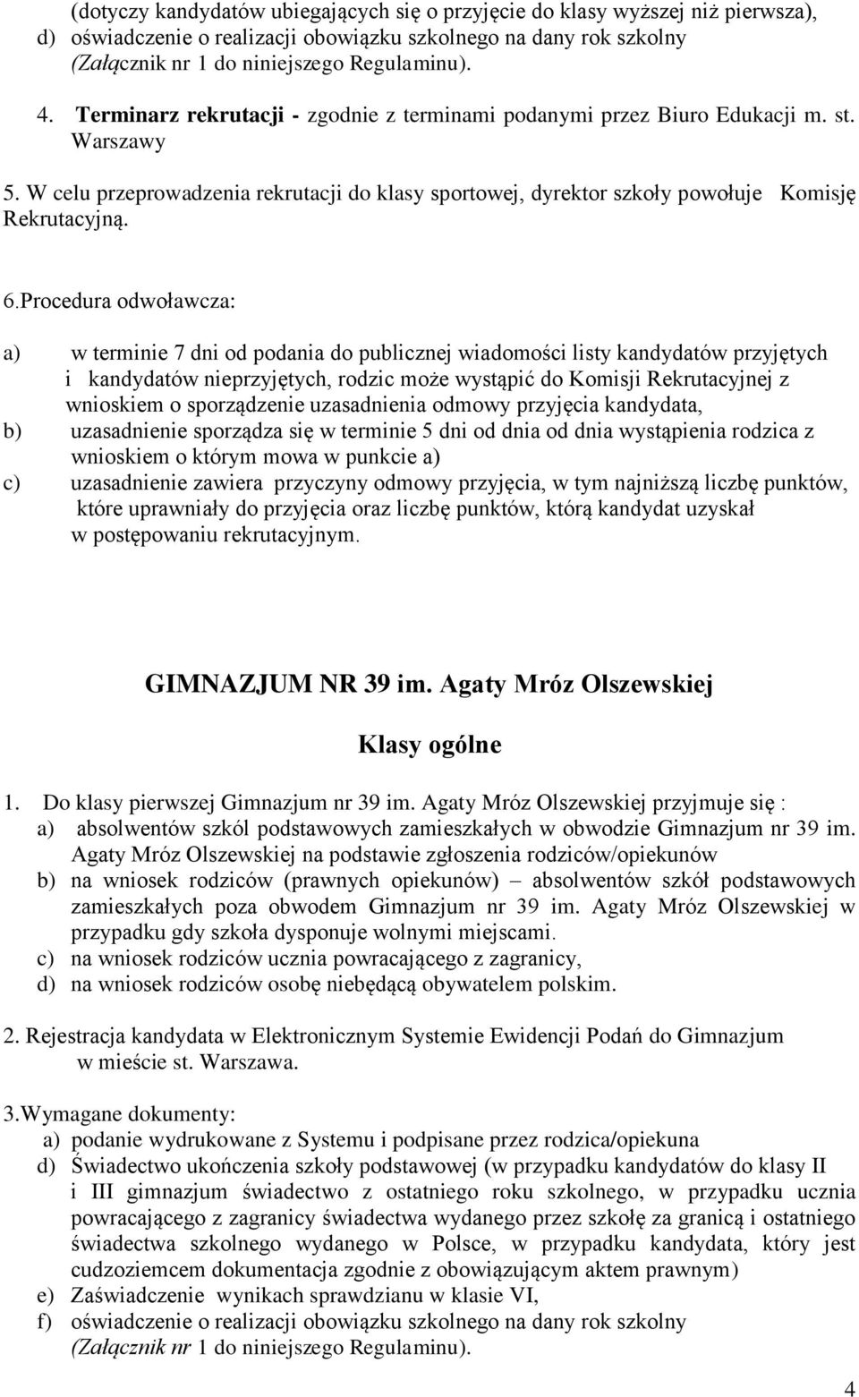 Procedura odwoławcza: a) w terminie 7 dni od podania do publicznej wiadomości listy kandydatów przyjętych i kandydatów nieprzyjętych, rodzic może wystąpić do Komisji Rekrutacyjnej z wnioskiem o