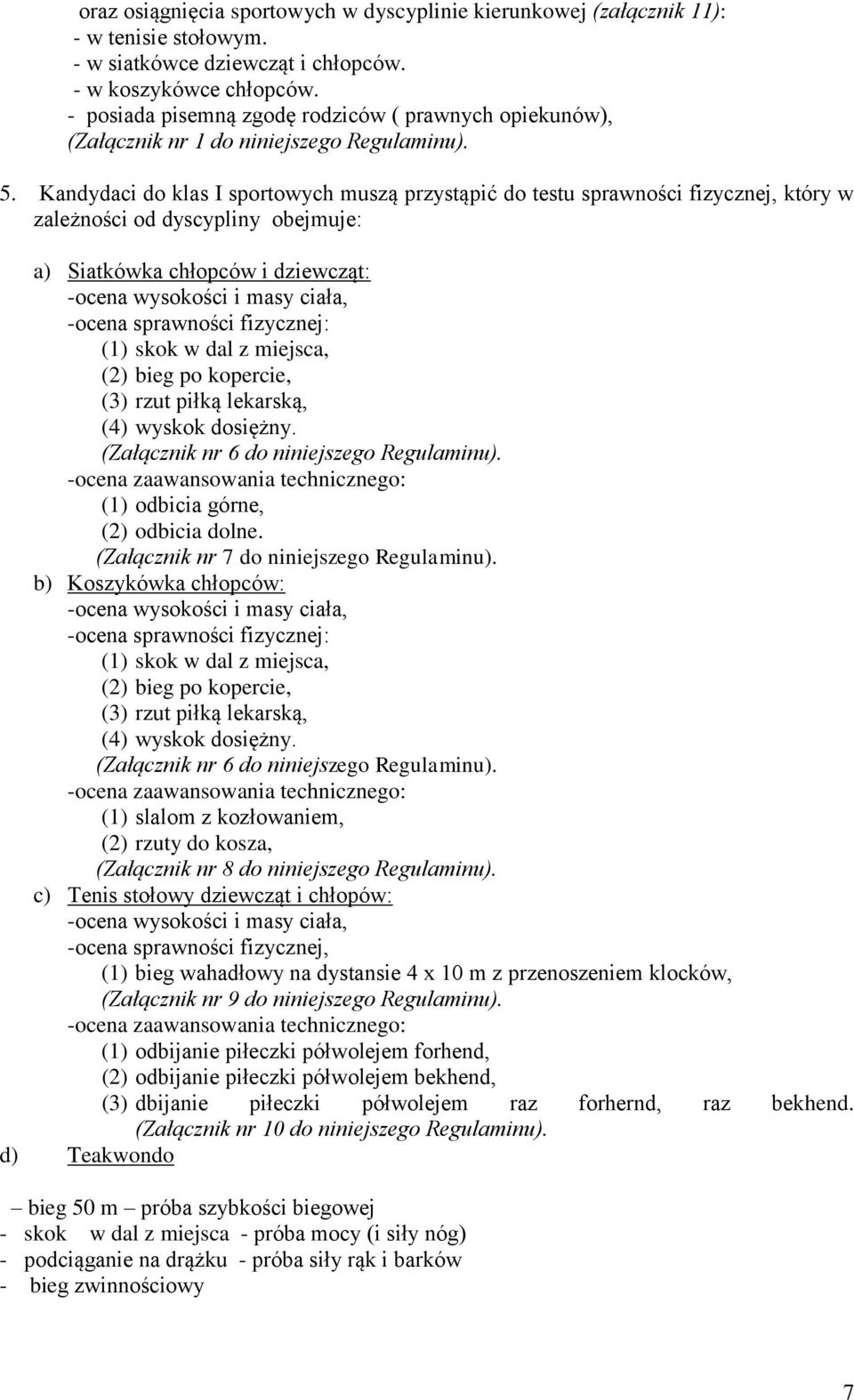 Kandydaci do klas I sportowych muszą przystąpić do testu sprawności fizycznej, który w zależności od dyscypliny obejmuje: a) Siatkówka chłopców i dziewcząt: -ocena wysokości i masy ciała, -ocena