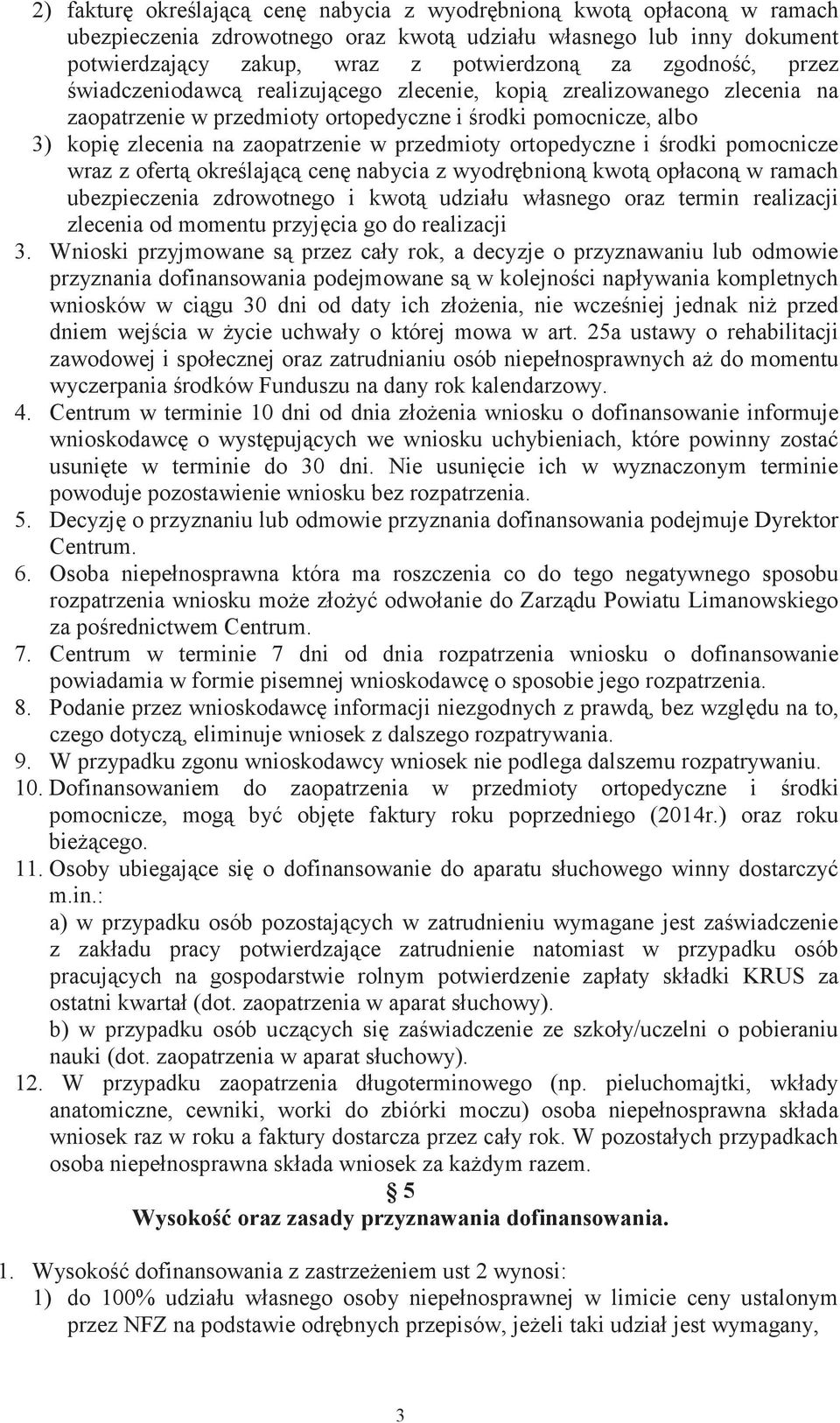 przedmioty ortopedyczne i środki pomocnicze wraz z ofertą określającą cenę nabycia z wyodrębnioną kwotą opłaconą w ramach ubezpieczenia zdrowotnego i kwotą udziału własnego oraz termin realizacji