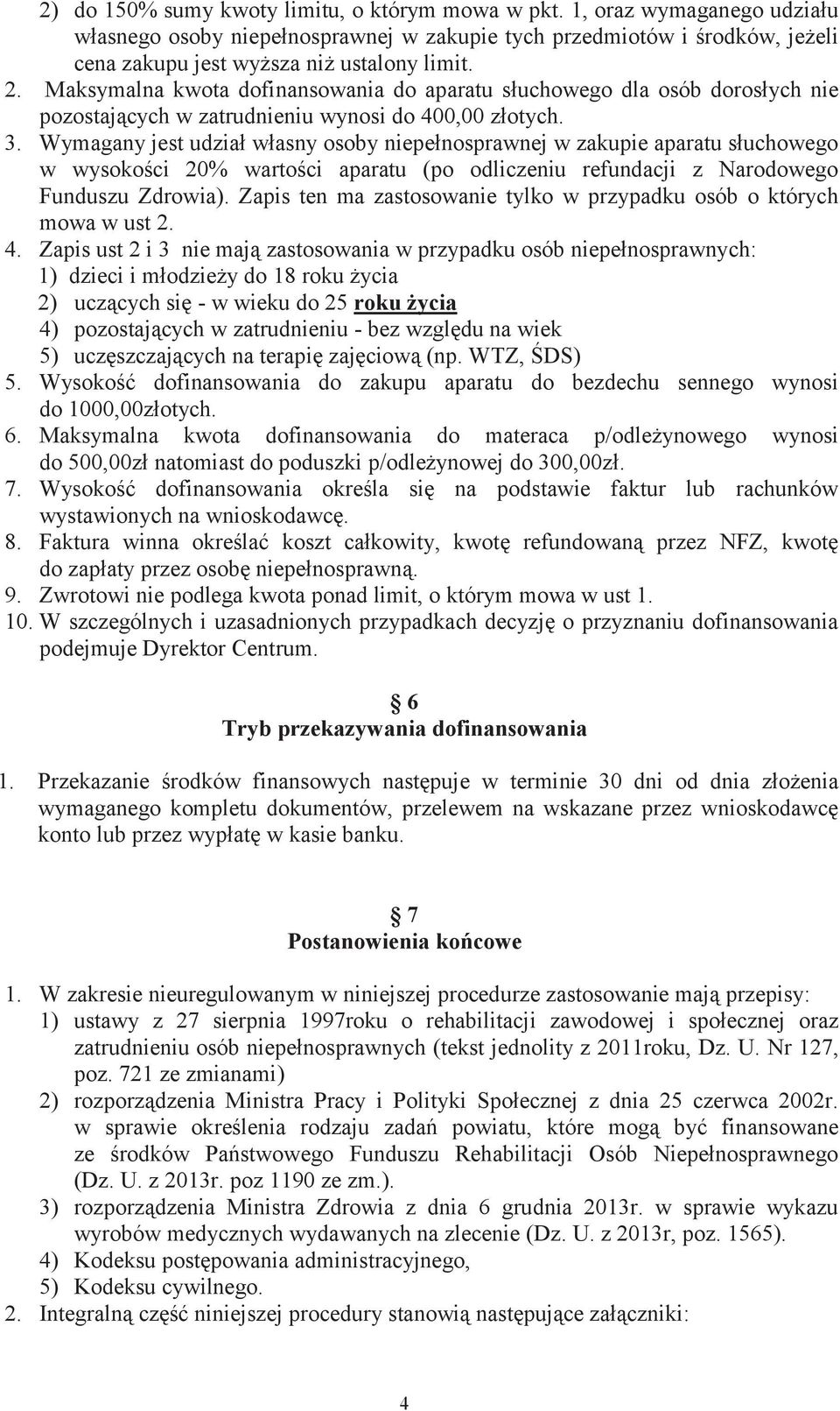 Wymagany jest udział własny osoby niepełnosprawnej w zakupie aparatu słuchowego w wysokości 20% wartości aparatu (po odliczeniu refundacji z Narodowego Funduszu Zdrowia).