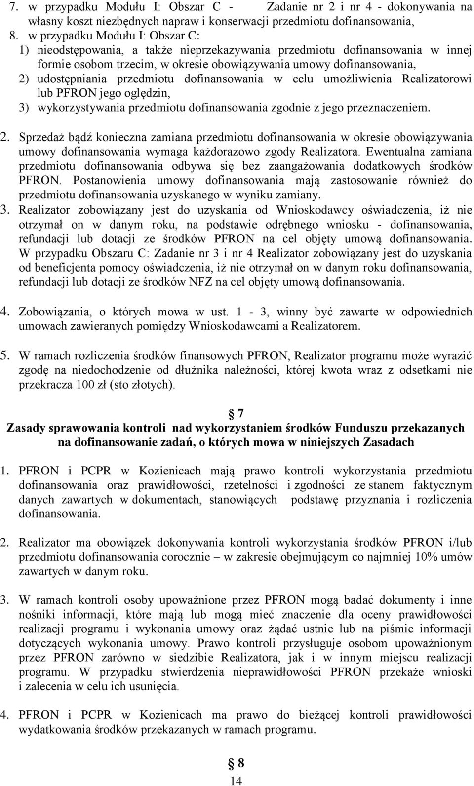 przedmiotu dofinansowania w celu umożliwienia Realizatorowi lub PFRON jego oględzin, 3) wykorzystywania przedmiotu dofinansowania zgodnie z jego przeznaczeniem. 2.