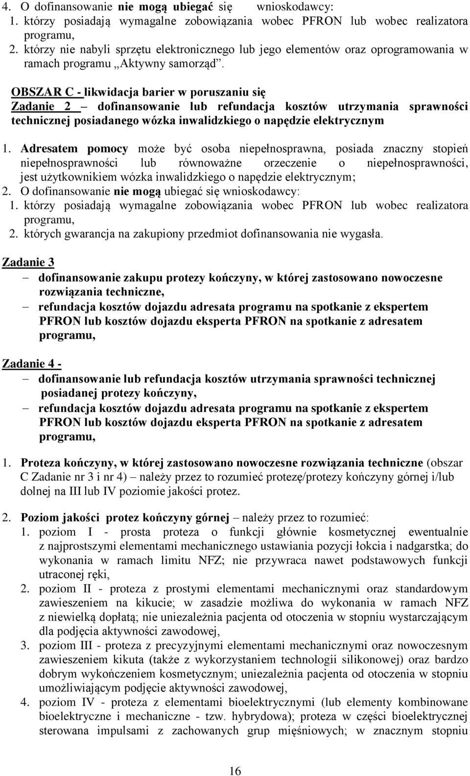 OBSZAR C - likwidacja barier w poruszaniu się Zadanie 2 dofinansowanie lub refundacja kosztów utrzymania sprawności technicznej posiadanego wózka inwalidzkiego o napędzie elektrycznym 1.