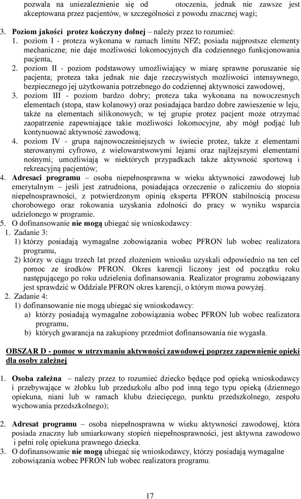 poziom I - proteza wykonana w ramach limitu NFZ; posiada najprostsze elementy mechaniczne; nie daje możliwości lokomocyjnych dla codziennego funkcjonowania pacjenta, 2.