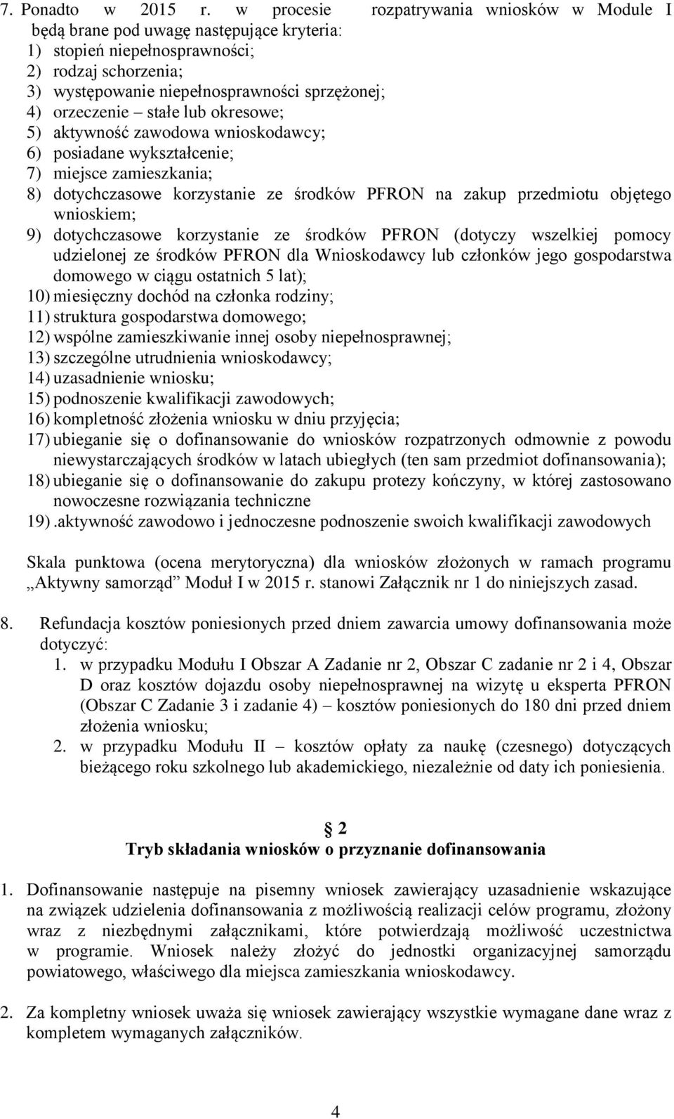 orzeczenie stałe lub okresowe; 5) aktywność zawodowa wnioskodawcy; 6) posiadane wykształcenie; 7) miejsce zamieszkania; 8) dotychczasowe korzystanie ze środków PFRON na zakup przedmiotu objętego