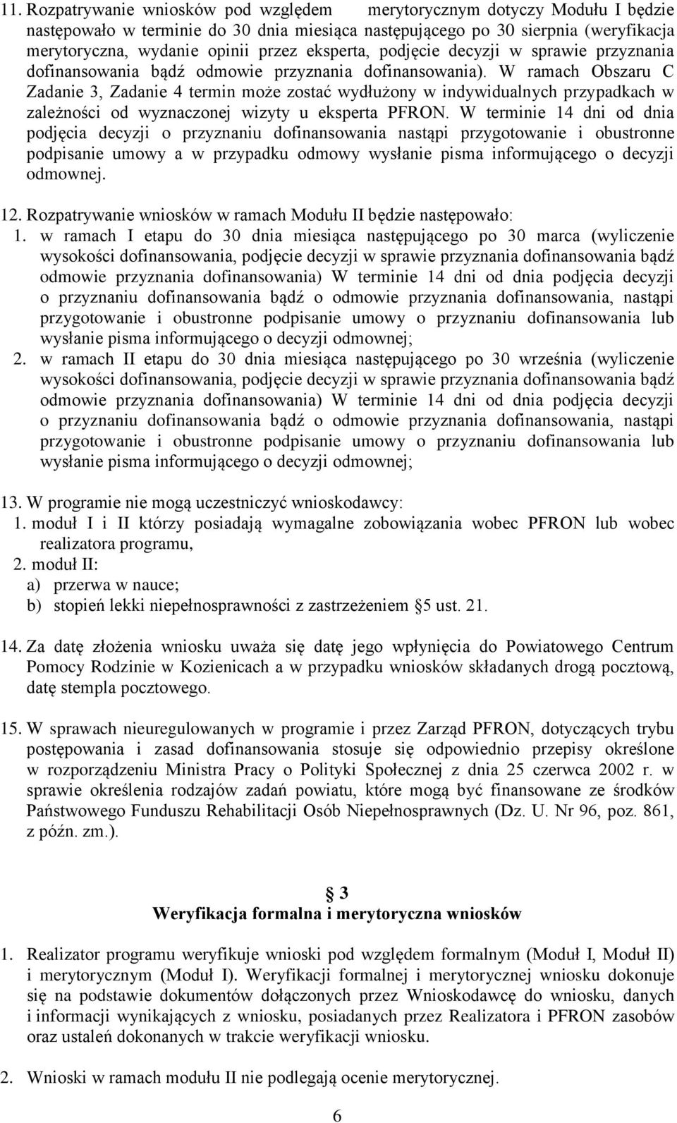 W ramach Obszaru C Zadanie 3, Zadanie 4 termin może zostać wydłużony w indywidualnych przypadkach w zależności od wyznaczonej wizyty u eksperta PFRON.