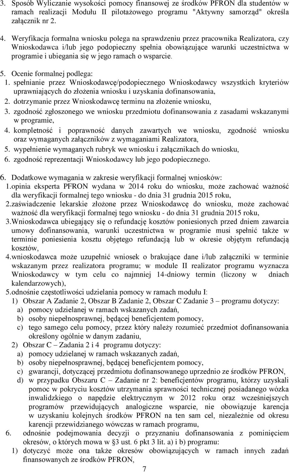 ramach o wsparcie. 5. Ocenie formalnej podlega: 1. spełnianie przez Wnioskodawcę/podopiecznego Wnioskodawcy wszystkich kryteriów uprawniających do złożenia wniosku i uzyskania dofinansowania, 2.