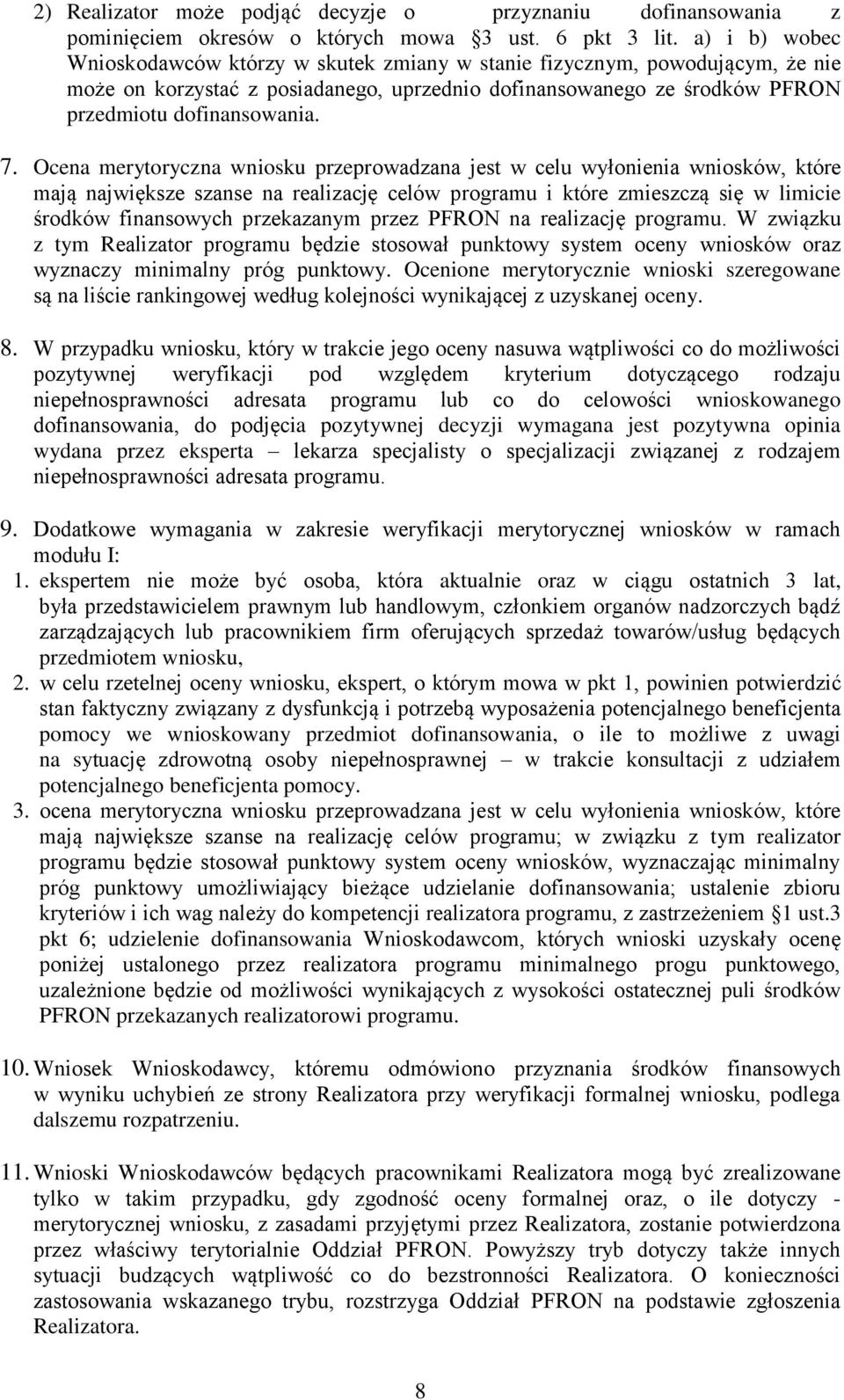 Ocena merytoryczna wniosku przeprowadzana jest w celu wyłonienia wniosków, które mają największe szanse na realizację celów programu i które zmieszczą się w limicie środków finansowych przekazanym