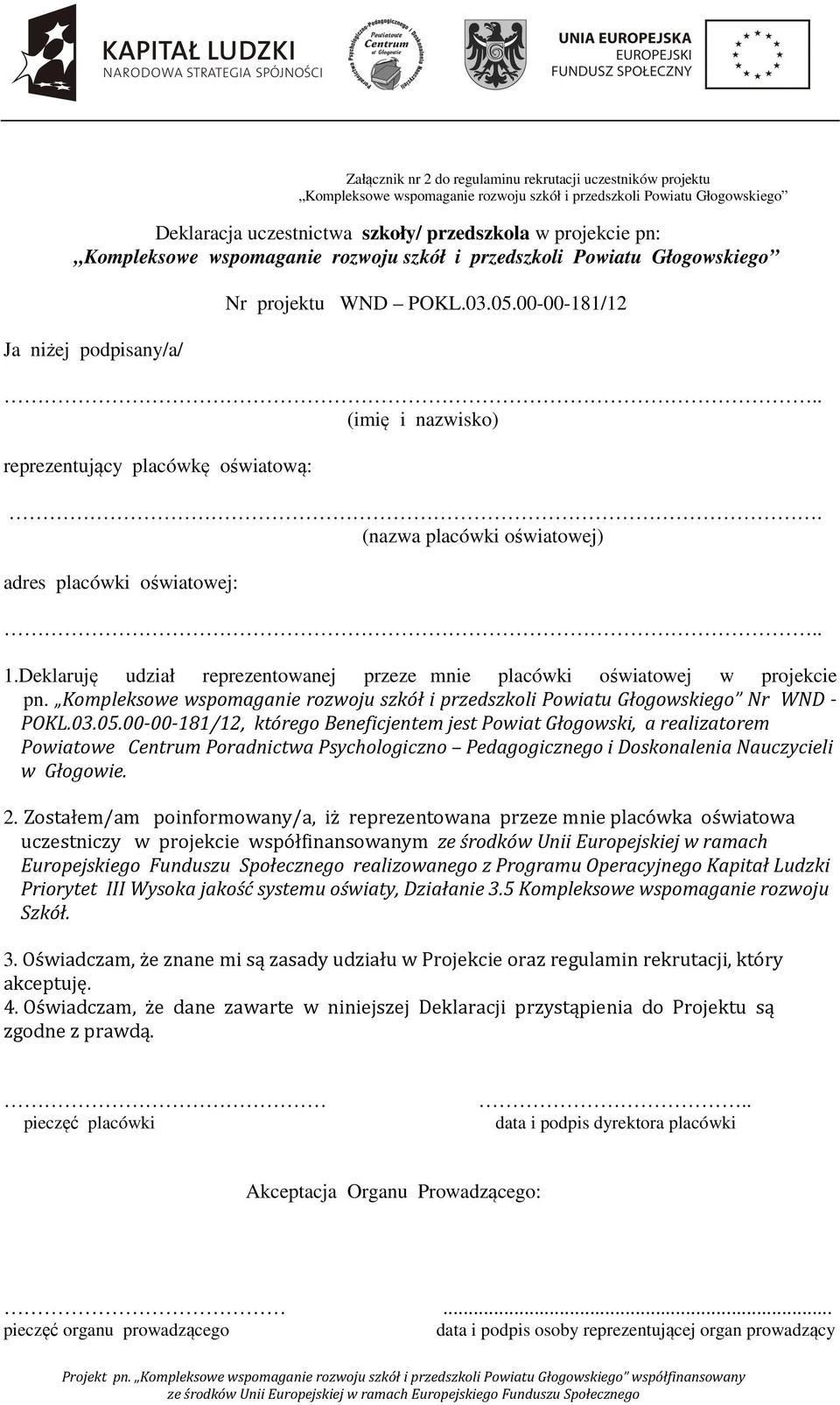 Nr WND - POKL.03.05.00-00-181/12, którego Beneficjentem jest Powiat Głogowski, a realizatorem Powiatowe Centrum Poradnictwa Psychologiczno Pedagogicznego i Doskonalenia Nauczycieli w Głogowie. 2.