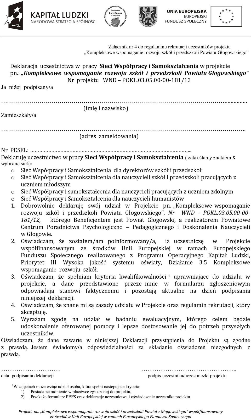 . Deklaruję uczestnictwo w pracy Sieci Współpracy i Samokształcenia ( zakreślamy znakiem X wybraną sieć): o Sieć Współpracy i Samokształcenia dla dyrektorów szkół i przedszkoli o Sieć Współpracy i