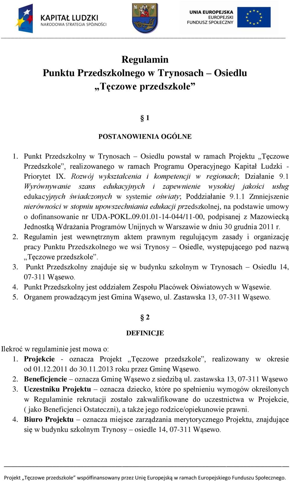 Rozwój wykształcenia i kompetencji w regionach; Działanie 9.1 Wyrównywanie szans edukacyjnych i zapewnienie wysokiej jakości usług edukacyjnych świadczonych w systemie oświaty; Poddziałanie 9.1.1 Zmniejszenie nierówności w stopniu upowszechniania edukacji przedszkolnej, na podstawie umowy o dofinansowanie nr UDA-POKL.