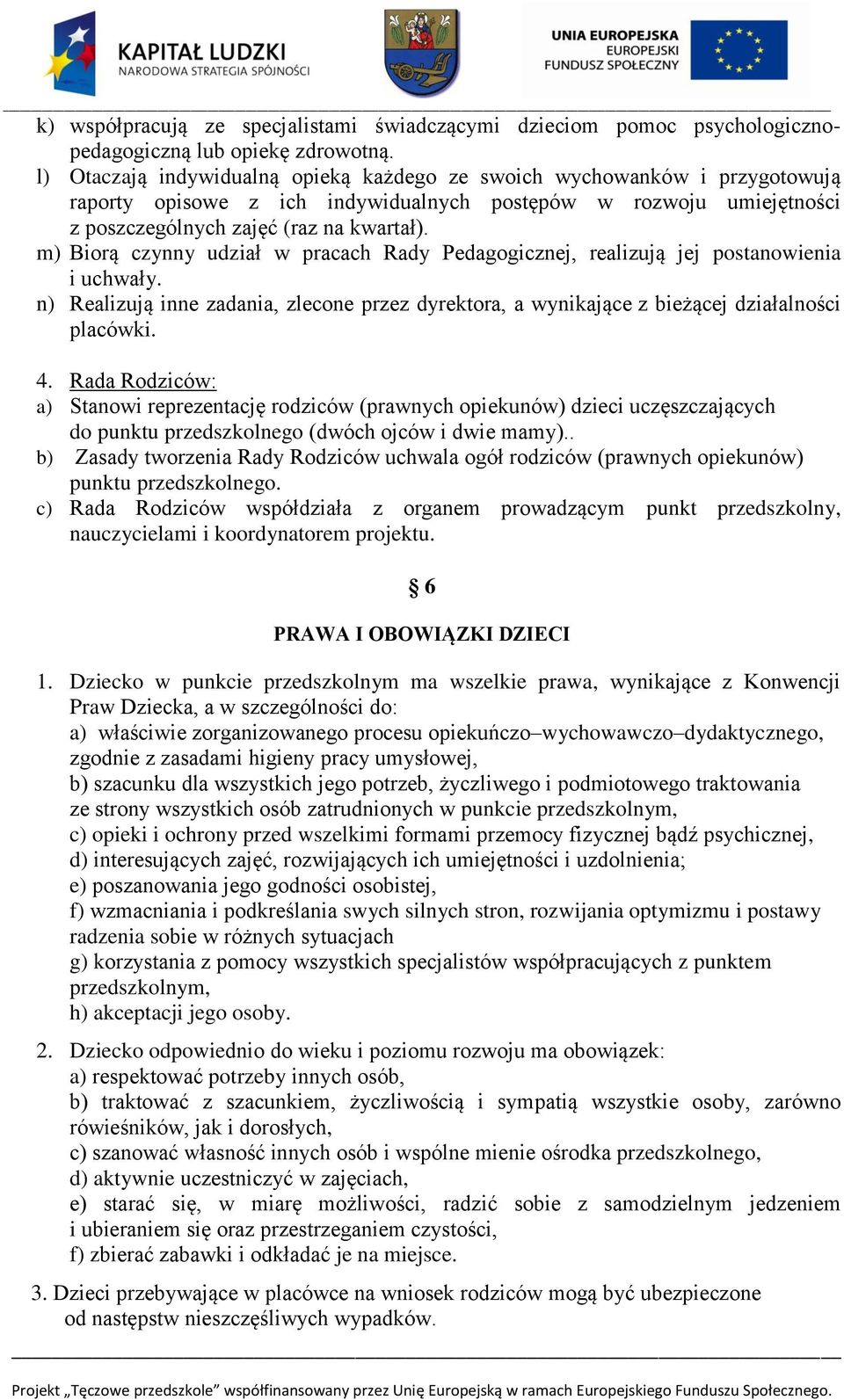 m) Biorą czynny udział w pracach Rady Pedagogicznej, realizują jej postanowienia i uchwały. n) Realizują inne zadania, zlecone przez dyrektora, a wynikające z bieżącej działalności placówki. 4.