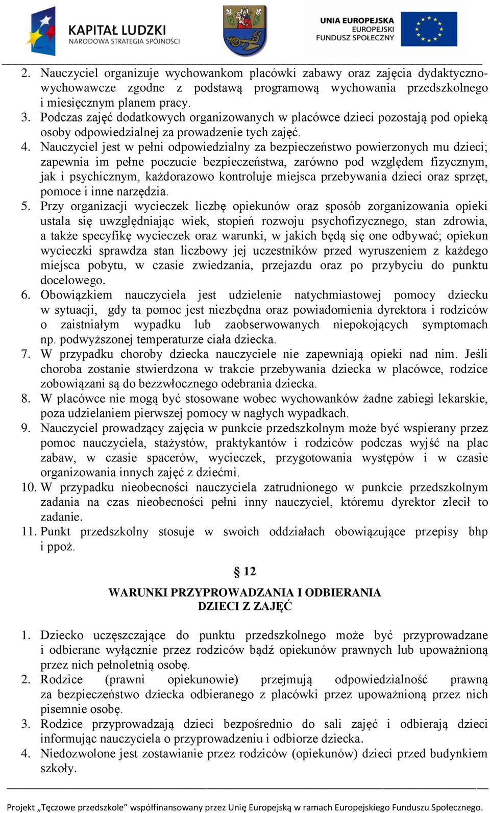 Nauczyciel jest w pełni odpowiedzialny za bezpieczeństwo powierzonych mu dzieci; zapewnia im pełne poczucie bezpieczeństwa, zarówno pod względem fizycznym, jak i psychicznym, każdorazowo kontroluje