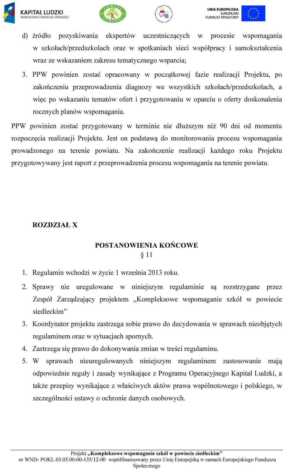 PPW powinien zostać opracowany w początkowej fazie realizacji Projektu, po zakończeniu przeprowadzenia diagnozy we wszystkich szkołach/przedszkolach, a więc po wskazaniu tematów ofert i przygotowaniu