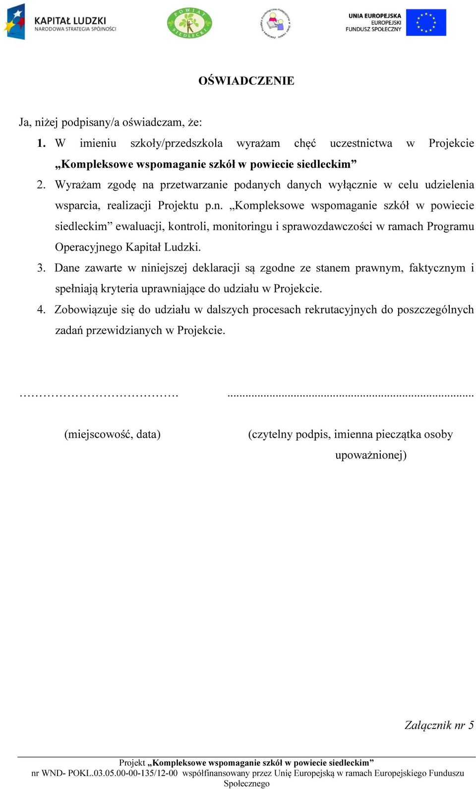 3. Dane zawarte w niniejszej deklaracji są zgodne ze stanem prawnym, faktycznym i spełniają kryteria uprawniające do udziału w Projekcie. 4.