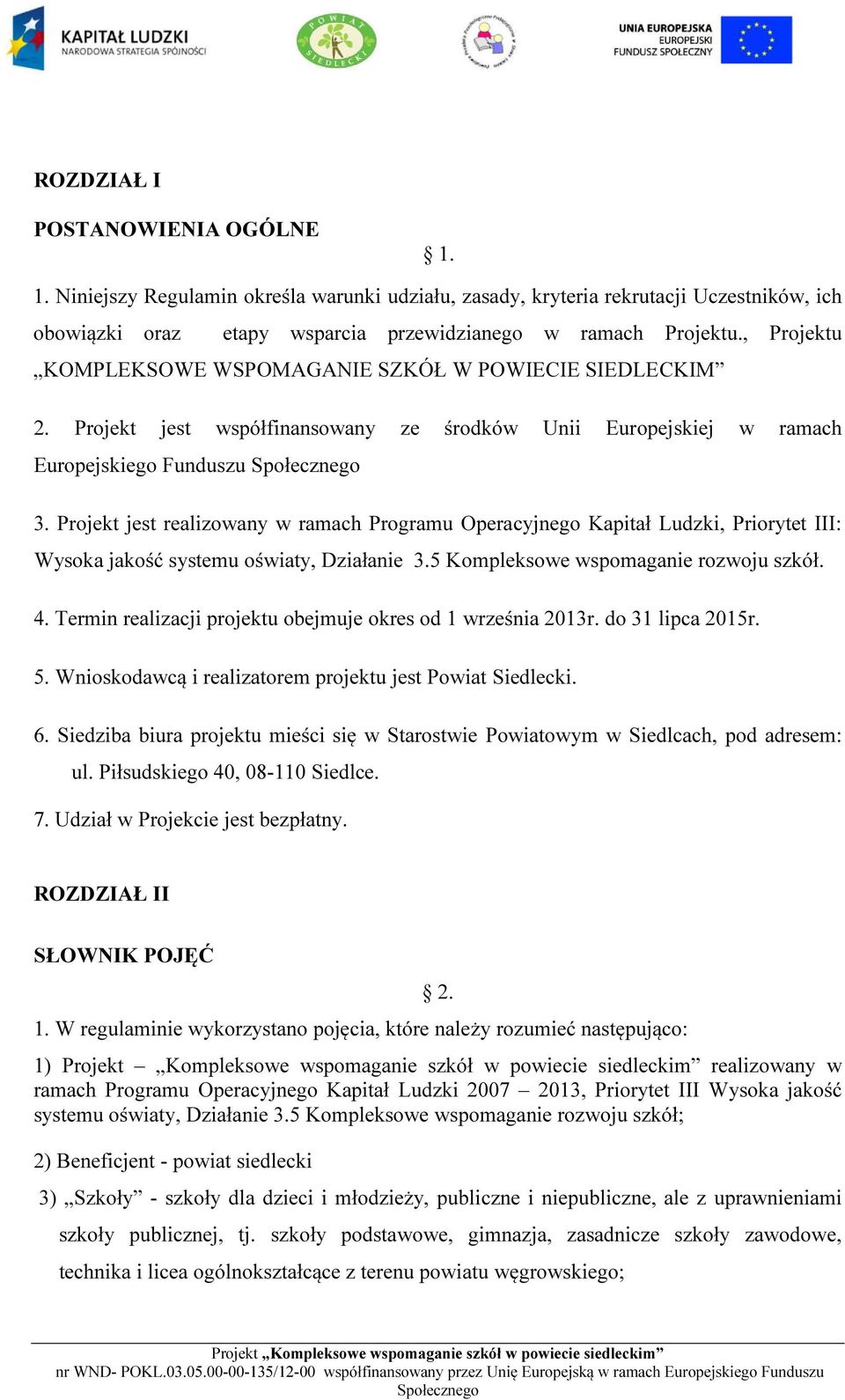 Projekt jest realizowany w ramach Programu Operacyjnego Kapitał Ludzki, Priorytet III: Wysoka jakość systemu oświaty, Działanie 3.5 Kompleksowe wspomaganie rozwoju szkół. 4.