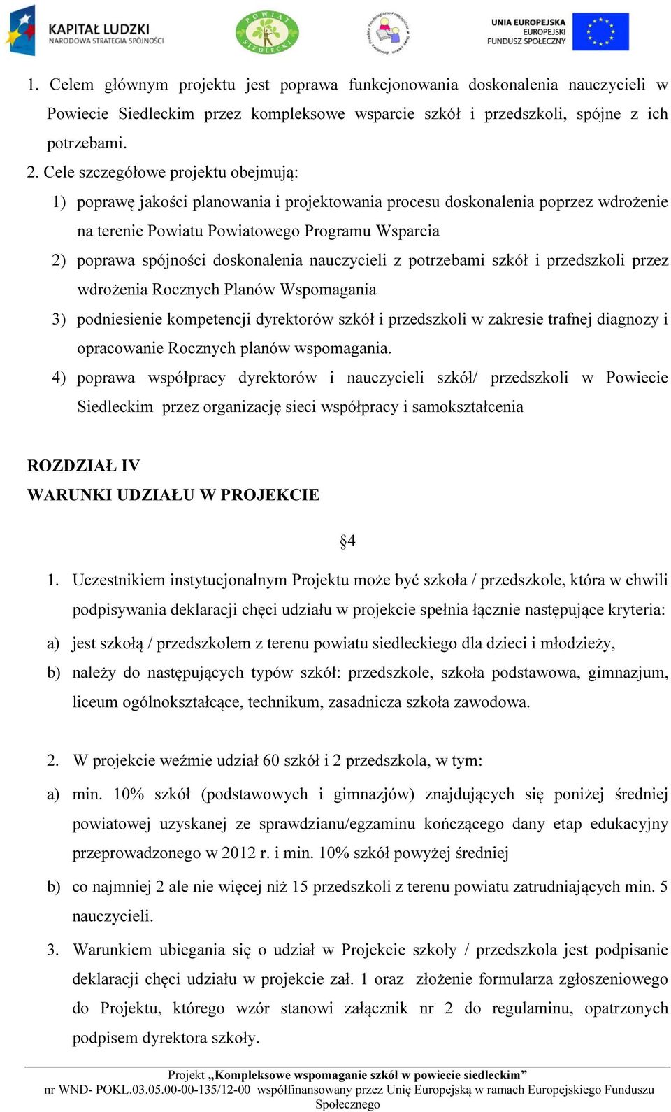 doskonalenia nauczycieli z potrzebami szkół i przedszkoli przez wdrożenia Rocznych Planów Wspomagania 3) podniesienie kompetencji dyrektorów szkół i przedszkoli w zakresie trafnej diagnozy i