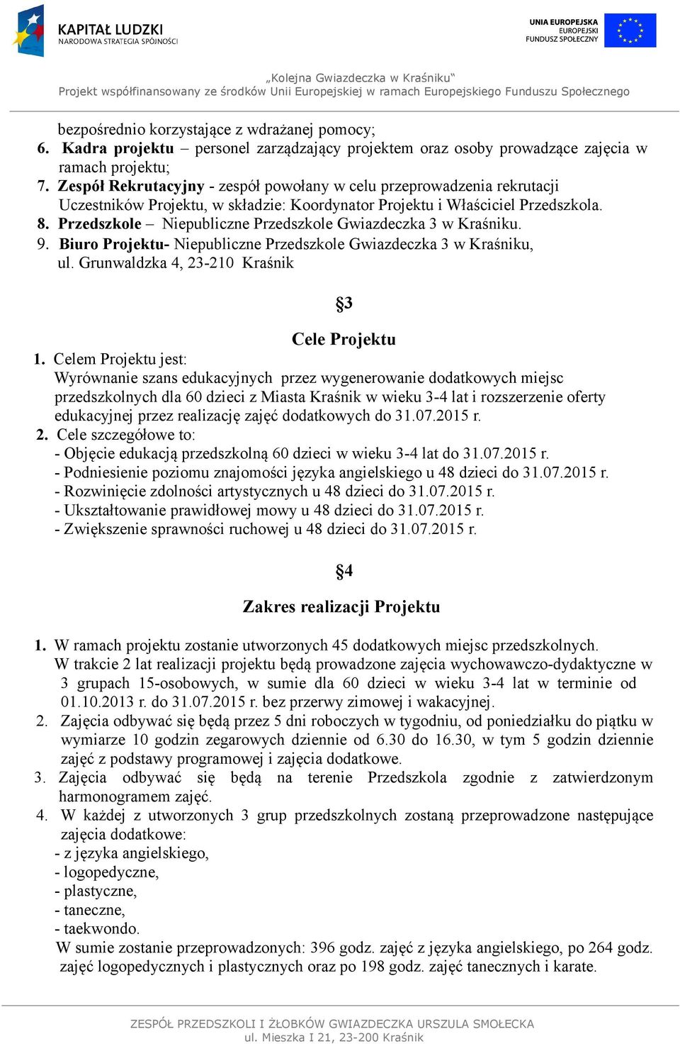 Przedszkole Niepubliczne Przedszkole Gwiazdeczka 3 w Kraśniku. 9. Biuro Projektu- Niepubliczne Przedszkole Gwiazdeczka 3 w Kraśniku, ul. Grunwaldzka 4, 23-210 Kraśnik Cele Projektu 1.