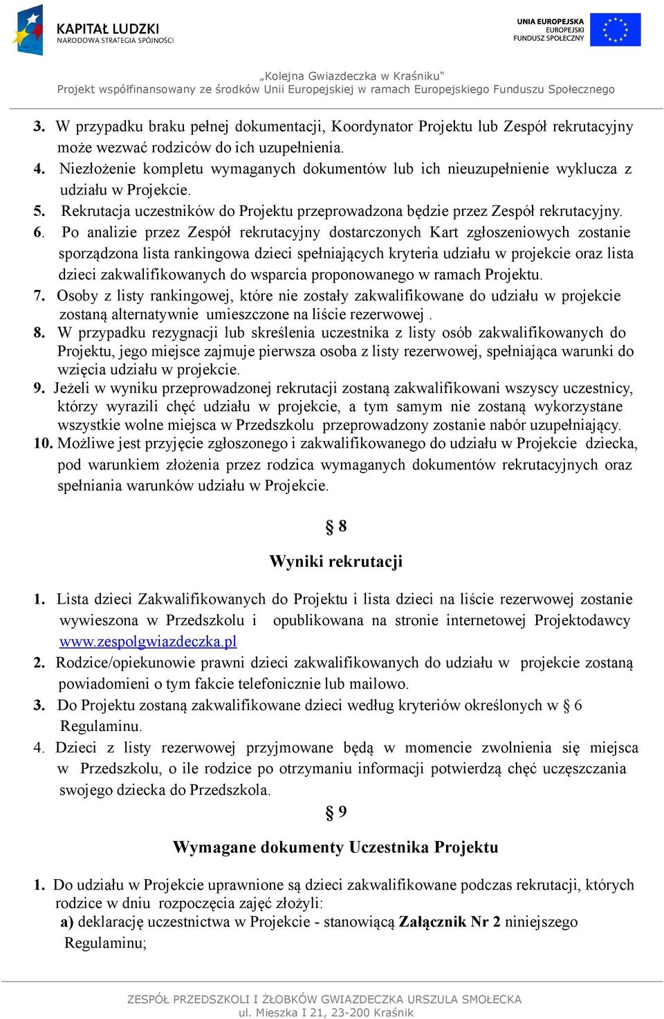 Po analizie przez Zespół rekrutacyjny dostarczonych Kart zgłoszeniowych zostanie sporządzona lista rankingowa dzieci spełniających kryteria udziału w projekcie oraz lista dzieci zakwalifikowanych do