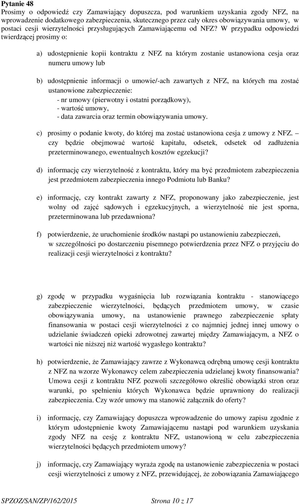 W przypadku odpowiedzi twierdzącej prosimy o: a) udostępnienie kopii kontraktu z NFZ na którym zostanie ustanowiona cesja oraz numeru umowy lub b) udostępnienie informacji o umowie/-ach zawartych z