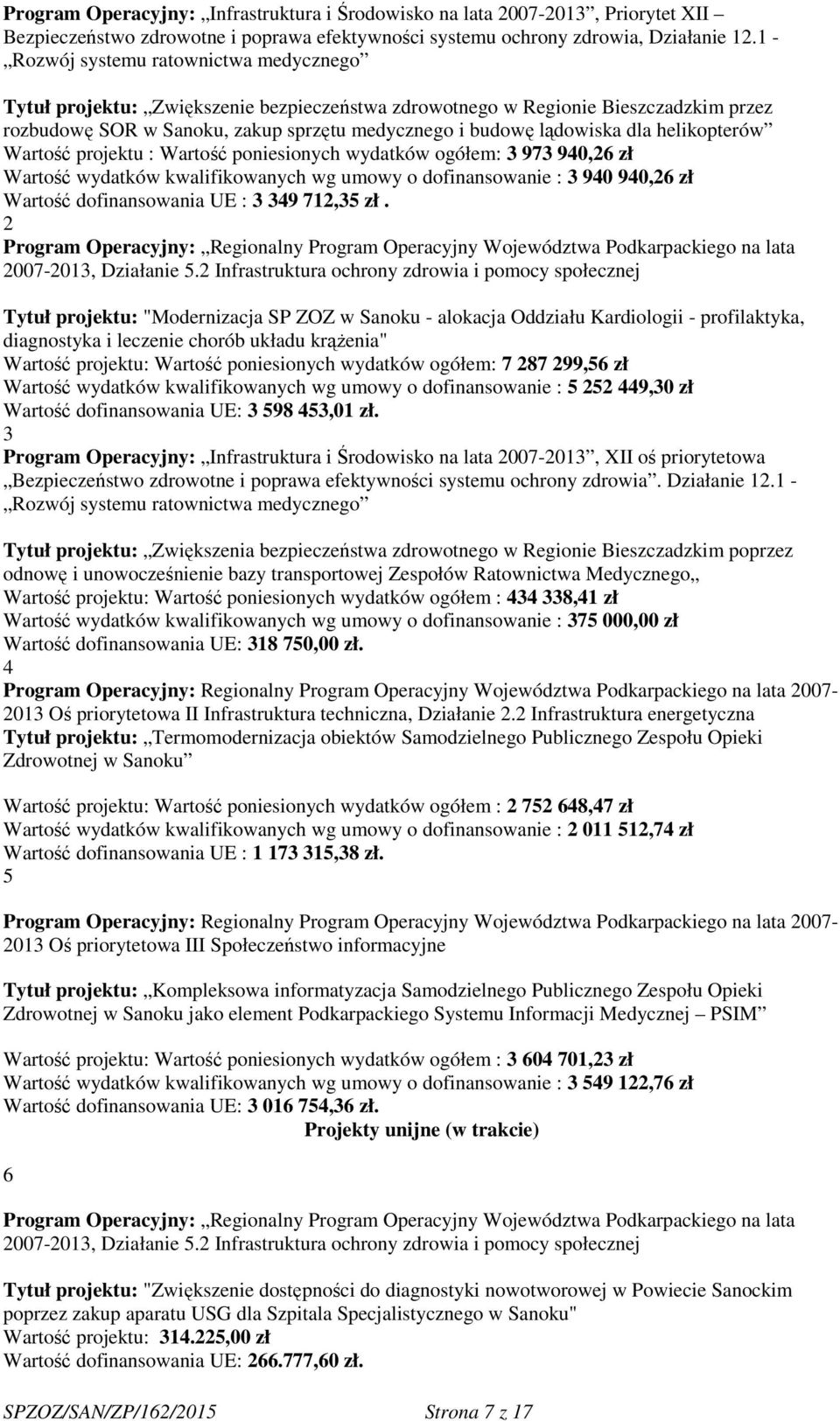 helikopterów Wartość projektu : Wartość poniesionych wydatków ogółem: 3 973 940,26 zł Wartość wydatków kwalifikowanych wg umowy o dofinansowanie : 3 940 940,26 zł Wartość dofinansowania UE : 3 349