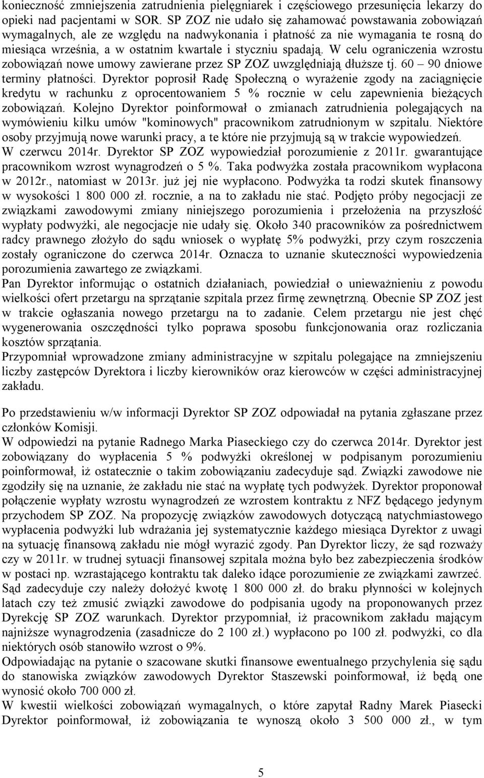 W celu ograniczenia wzrostu zobowiązań nowe umowy zawierane przez SP ZOZ uwzględniają dłuższe tj. 60 90 dniowe terminy płatności.