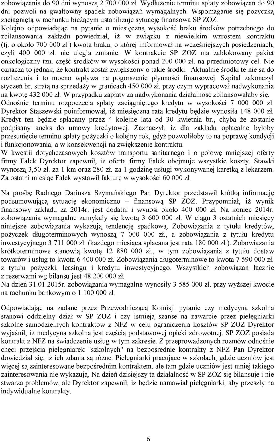 Kolejno odpowiadając na pytanie o miesięczną wysokość braku środków potrzebnego do zbilansowania zakładu powiedział, iż w związku z niewielkim wzrostem kontraktu (tj. o około 700 000 zł.