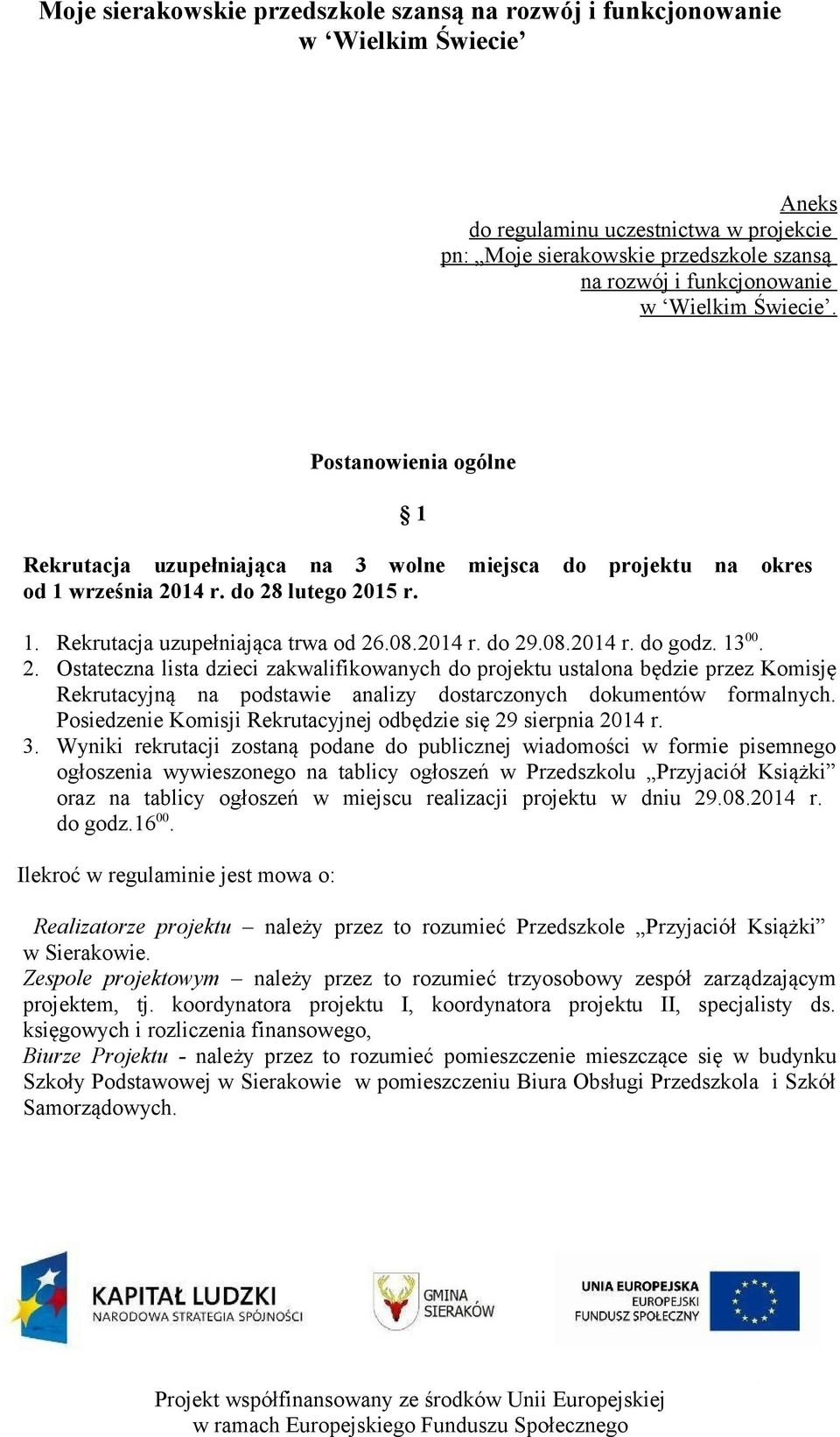 13 00. 2. Ostateczna lista dzieci zakwalifikowanych do projektu ustalona będzie przez Komisję Rekrutacyjną na podstawie analizy dostarczonych dokumentów formalnych.