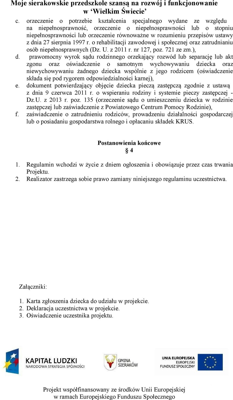 prawomocny wyrok sądu rodzinnego orzekający rozwód lub separację lub akt zgonu oraz oświadczenie o samotnym wychowywaniu dziecka oraz niewychowywaniu żadnego dziecka wspólnie z jego rodzicem