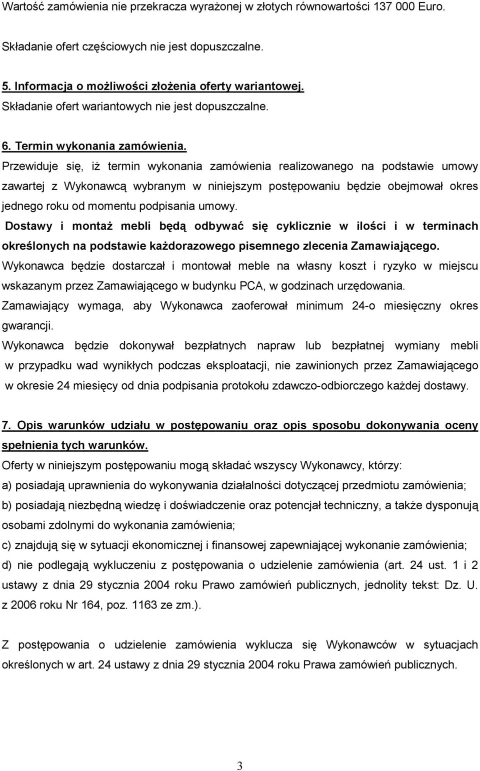 Przewiduje się, iż termin wykonania zamówienia realizowanego na podstawie umowy zawartej z Wykonawcą wybranym w niniejszym postępowaniu będzie obejmował okres jednego roku od momentu podpisania umowy.