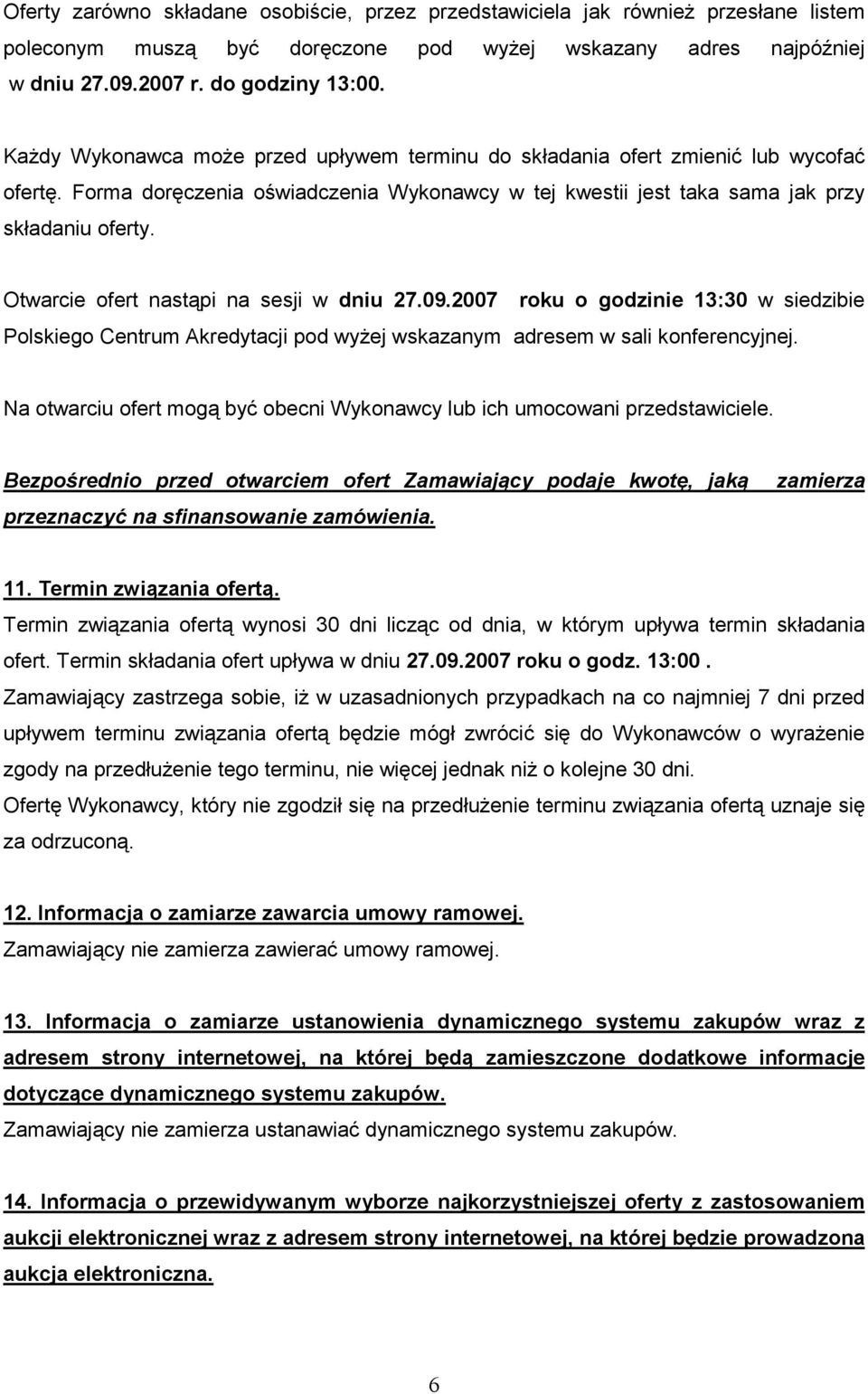 Otwarcie ofert nastąpi na sesji w dniu 27.09.2007 roku o godzinie 13:30 w siedzibie Polskiego Centrum Akredytacji pod wyżej wskazanym adresem w sali konferencyjnej.