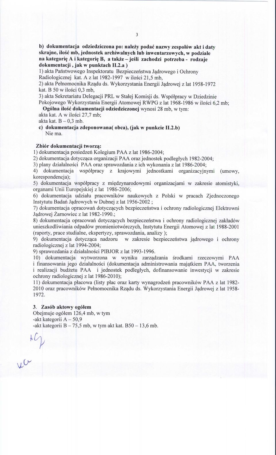 A z lat 1982-1997 w ilosci 21,5 mb, 2) akta Pelnomocnika Rz^du ds. Wykorzystania Energii J^drowej z lat 1958-1972 kat. B 50 w ilosci 0,3 mb, 3) akta Sekretariatu Delegacji PRL w Stalej Komisji ds.