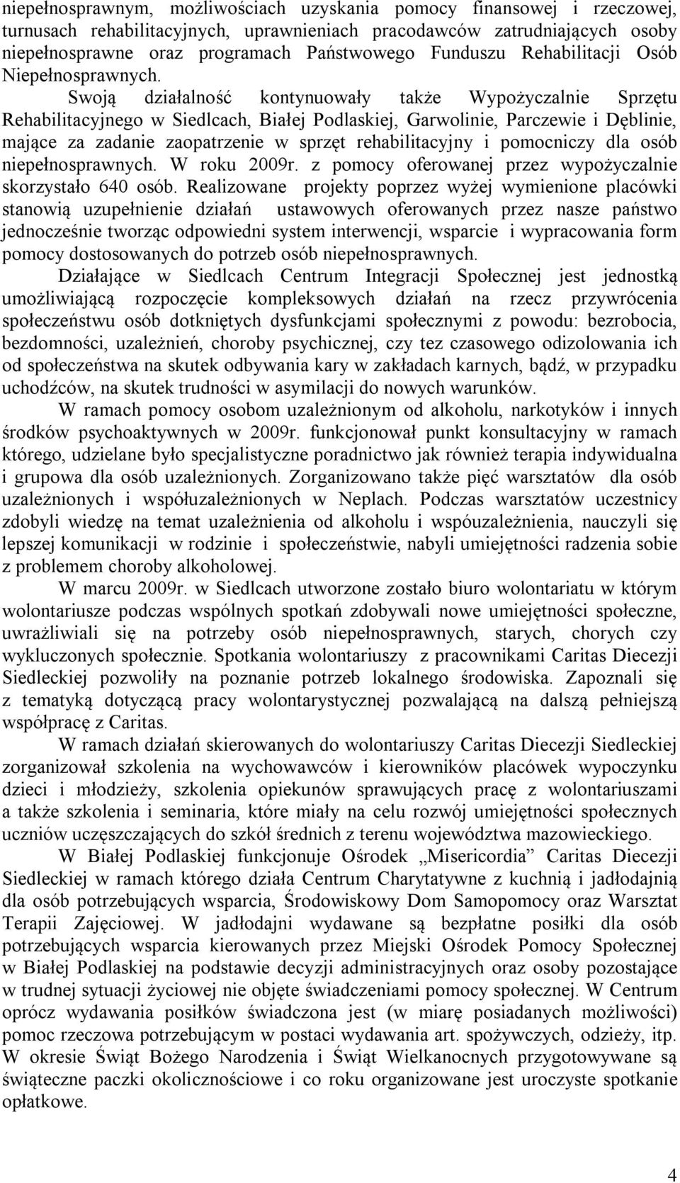 Swoją działalność kontynuowały także Wypożyczalnie Sprzętu Rehabilitacyjnego w Siedlcach, Białej Podlaskiej, Garwolinie, Parczewie i Dęblinie, mające za zadanie zaopatrzenie w sprzęt rehabilitacyjny