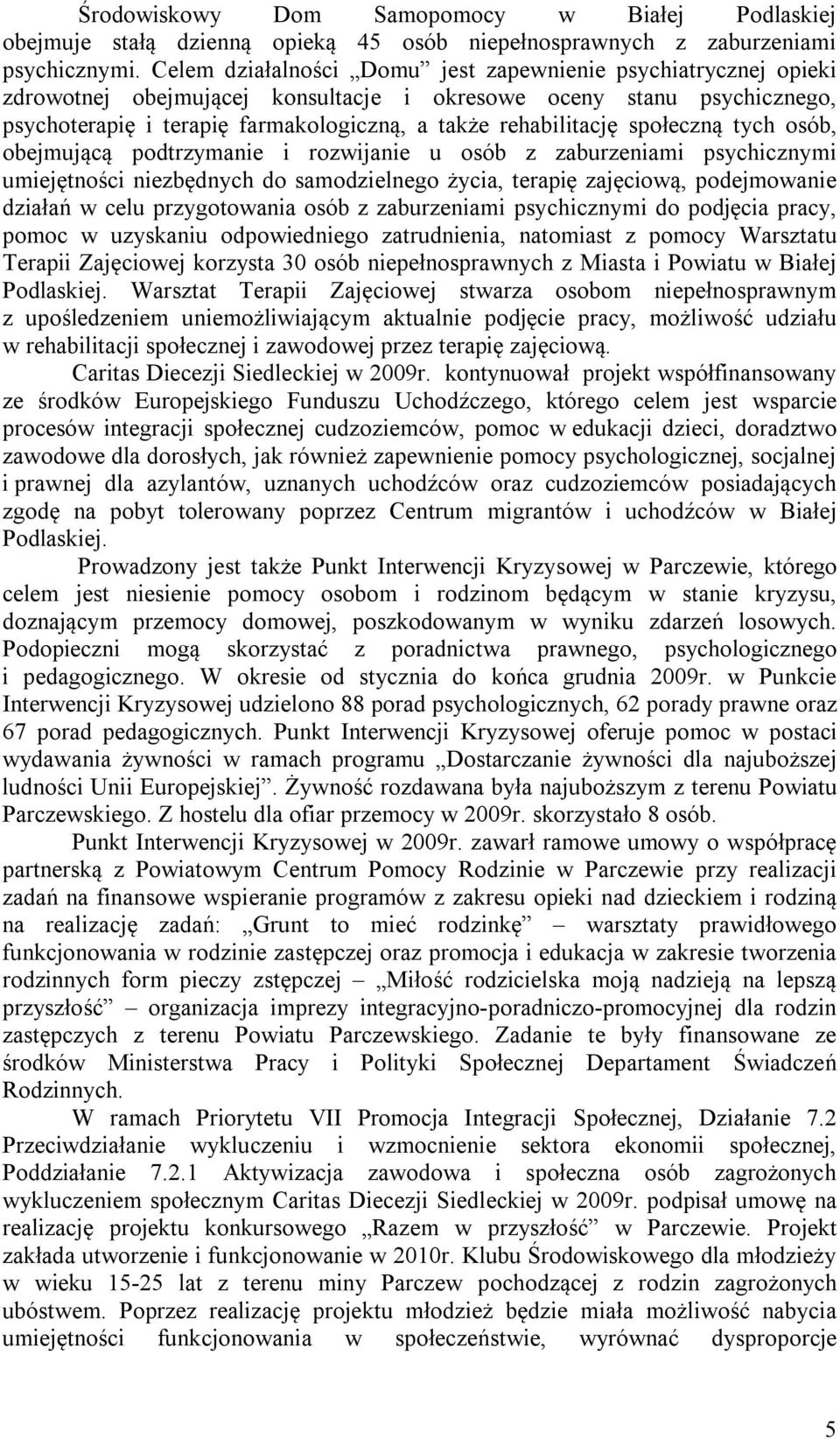 społeczną tych osób, obejmującą podtrzymanie i rozwijanie u osób z zaburzeniami psychicznymi umiejętności niezbędnych do samodzielnego życia, terapię zajęciową, podejmowanie działań w celu