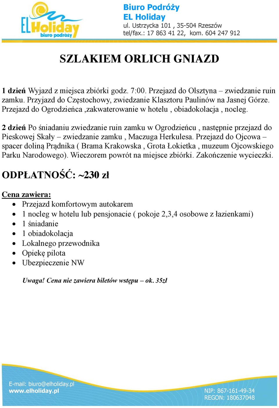 2 dzień Po śniadaniu zwiedzanie ruin zamku w Ogrodzieńcu, następnie przejazd do Pieskowej Skały zwiedzanie zamku, Maczuga Herkulesa.