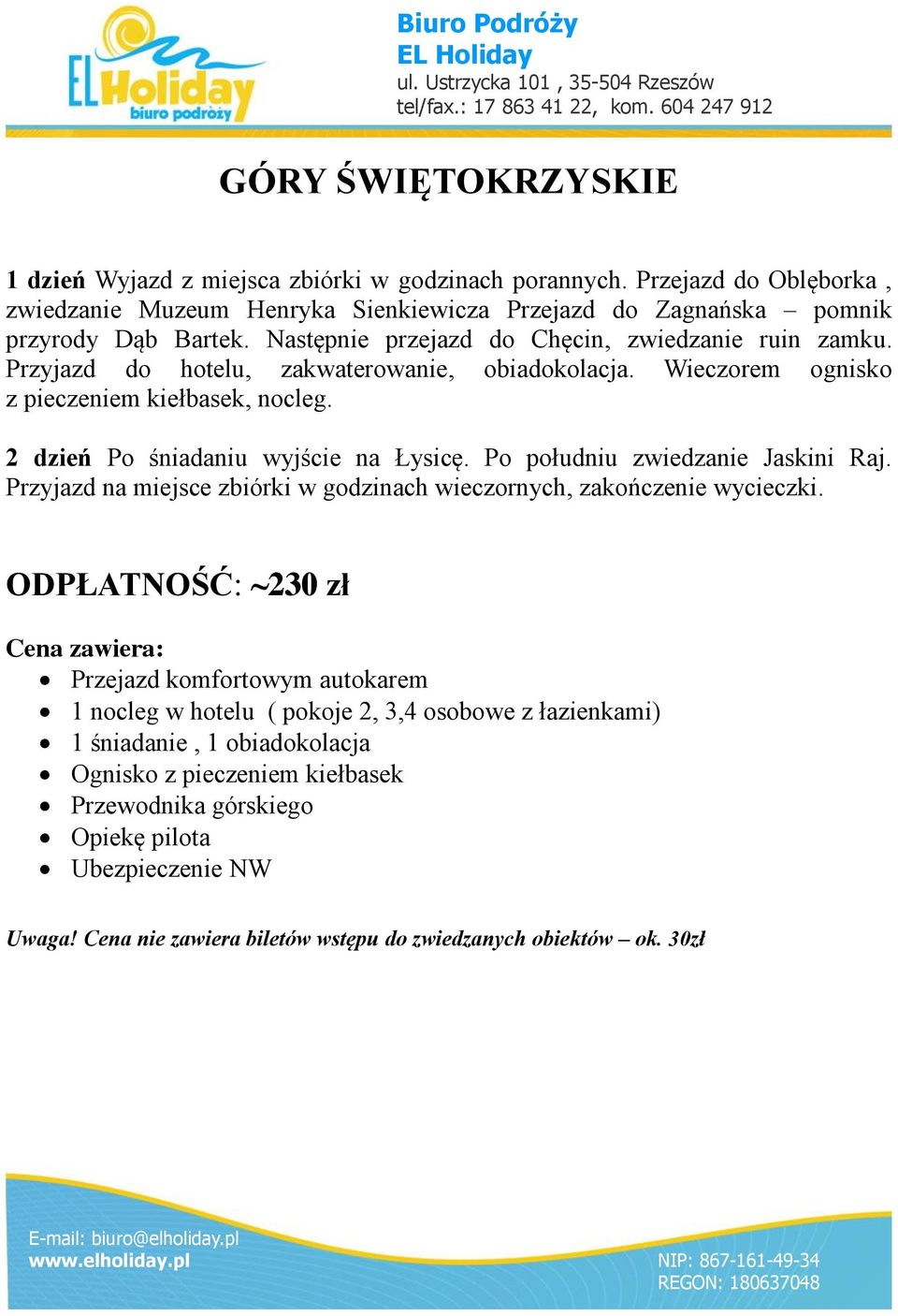 Po południu zwiedzanie Jaskini Raj. Przyjazd na miejsce zbiórki w godzinach wieczornych, zakończenie wycieczki.